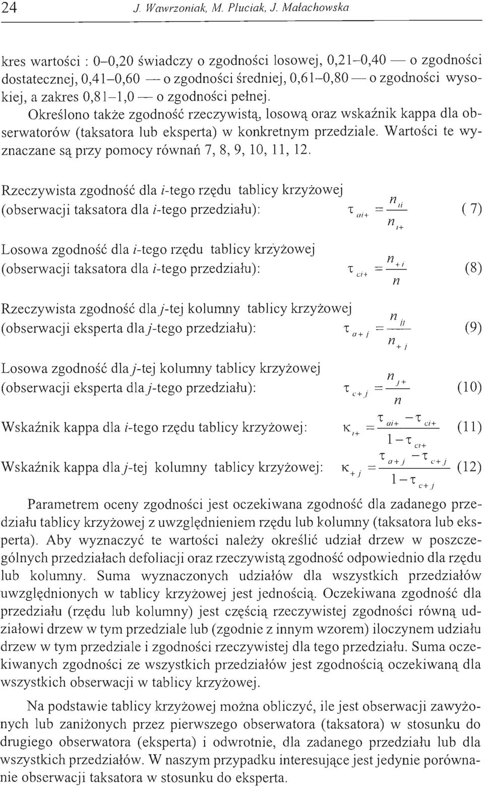Wartości te wyznaczane są przy pomocy równań 7, 8,9, 10, 11, 12. Rzeczywista zgodność dla i-tego rzędu (obserwacji taksatora dla i-tego przedziału) : tablicy krzyżowej n ii 't.