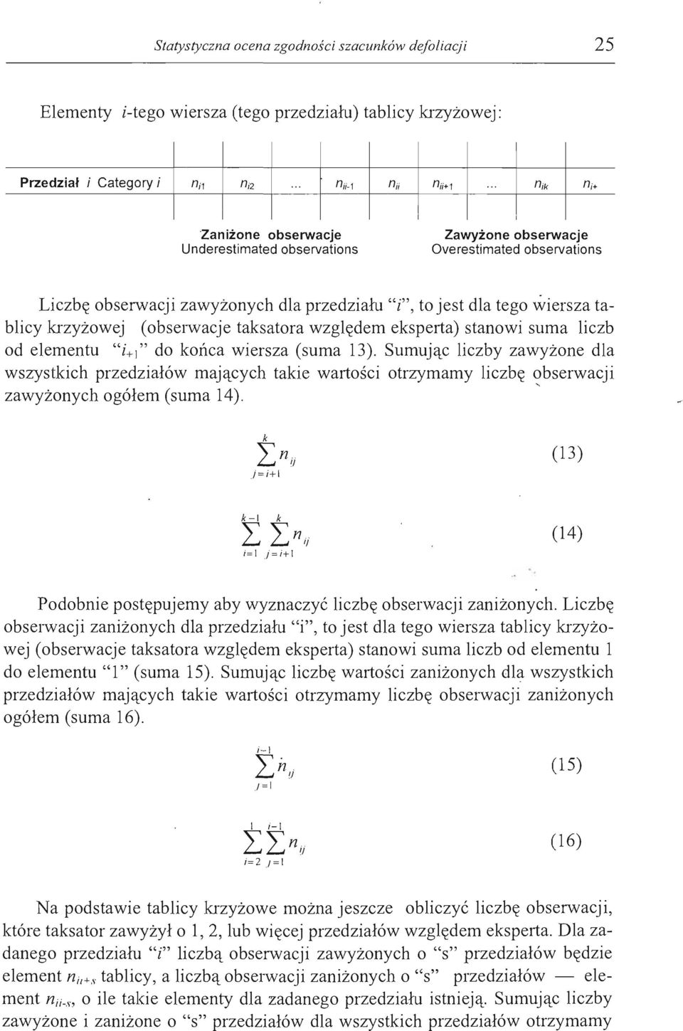 (obserwacje taksatora względem eksperta) stanowi suma liczb od elementu "i+i" do końca wiersza (suma 13).