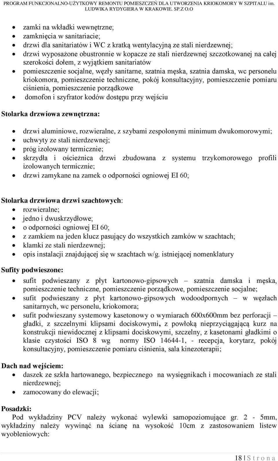 konsultacyjny, pomieszczenie pomiaru ciśnienia, pomieszczenie porządkowe domofon i szyfrator kodów dostępu przy wejściu Stolarka drzwiowa zewnętrzna: drzwi aluminiowe, rozwieralne, z szybami