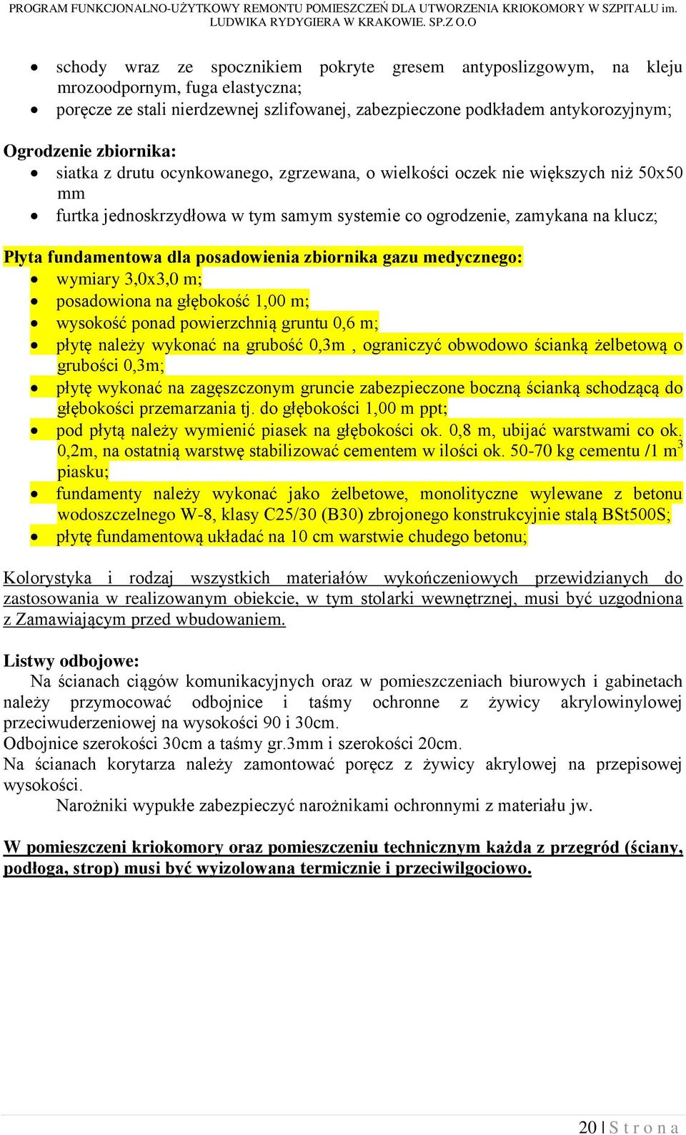 posadowienia zbiornika gazu medycznego: wymiary 3,0x3,0 m; posadowiona na głębokość 1,00 m; wysokość ponad powierzchnią gruntu 0,6 m; płytę należy wykonać na grubość 0,3m, ograniczyć obwodowo ścianką