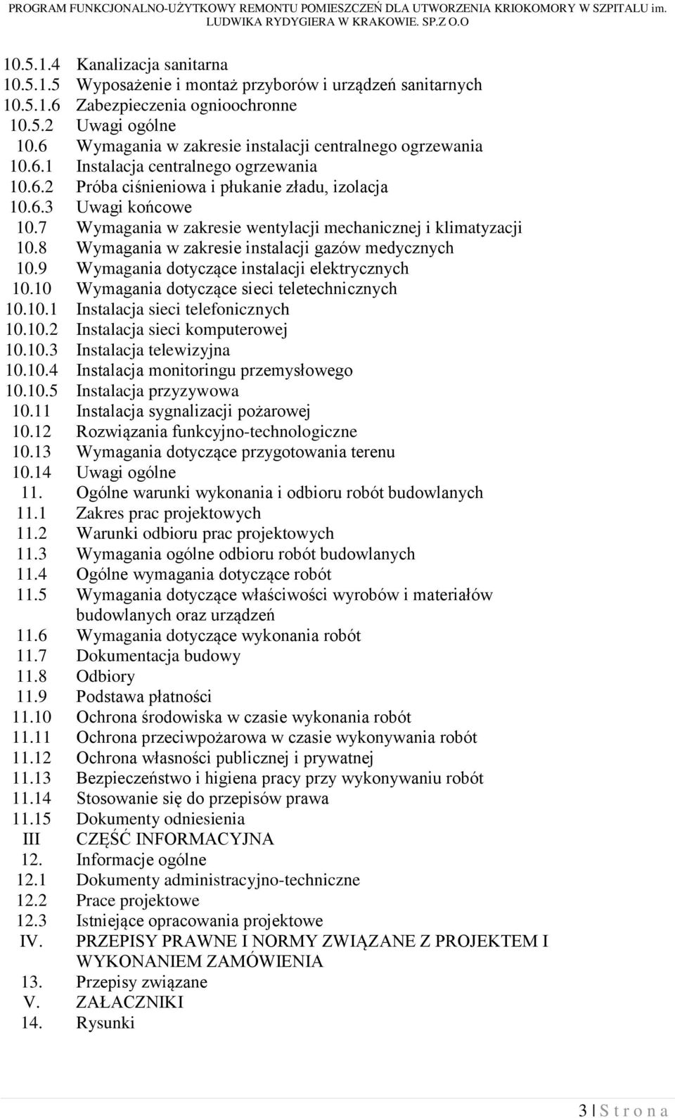 7 Wymagania w zakresie wentylacji mechanicznej i klimatyzacji 10.8 Wymagania w zakresie instalacji gazów medycznych 10.9 Wymagania dotyczące instalacji elektrycznych 10.