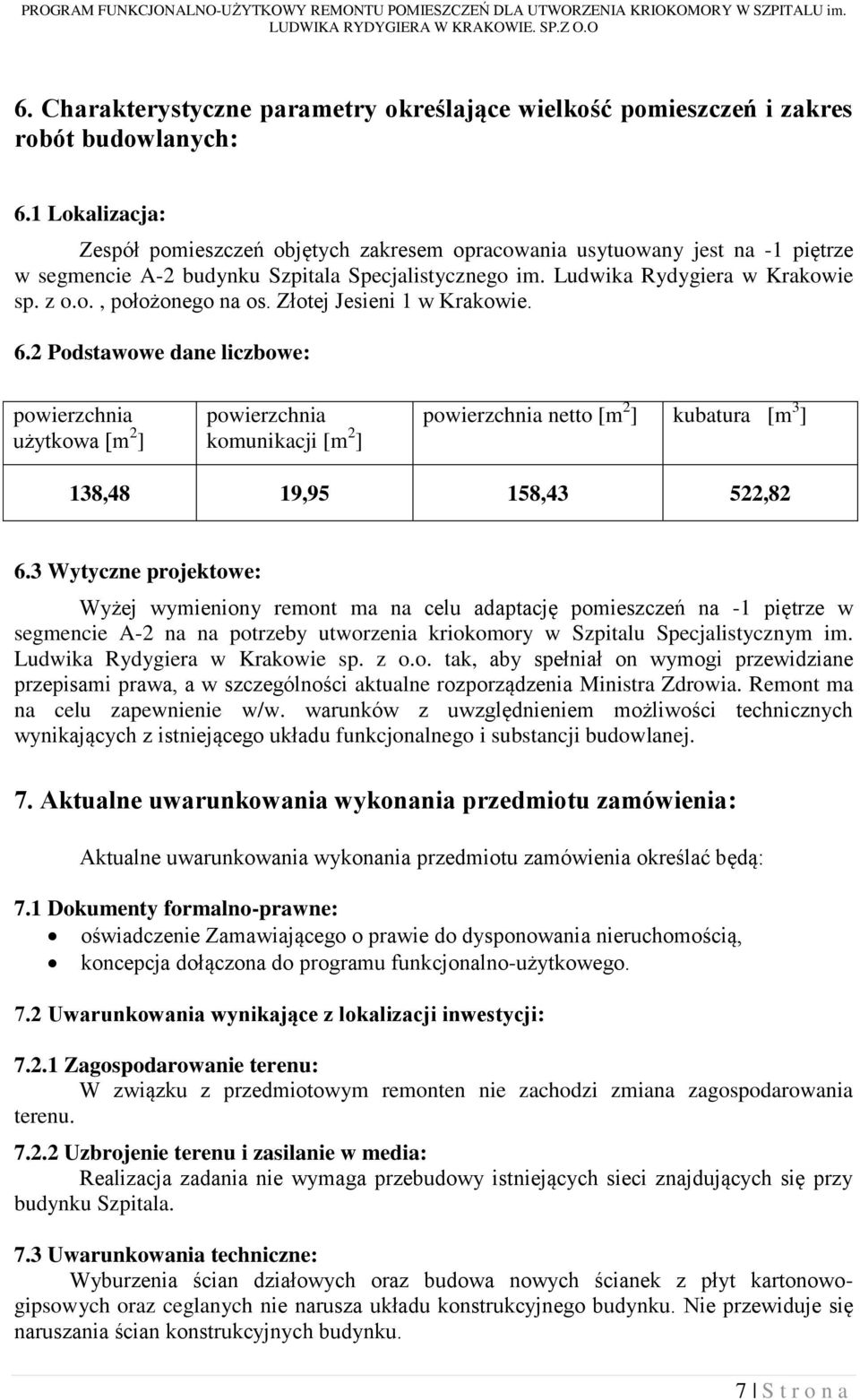 Złotej Jesieni 1 w Krakowie. 6.2 Podstawowe dane liczbowe: powierzchnia użytkowa [m 2 ] powierzchnia komunikacji [m 2 ] powierzchnia netto [m 2 ] kubatura [m 3 ] 138,48 19,95 158,43 522,82 6.