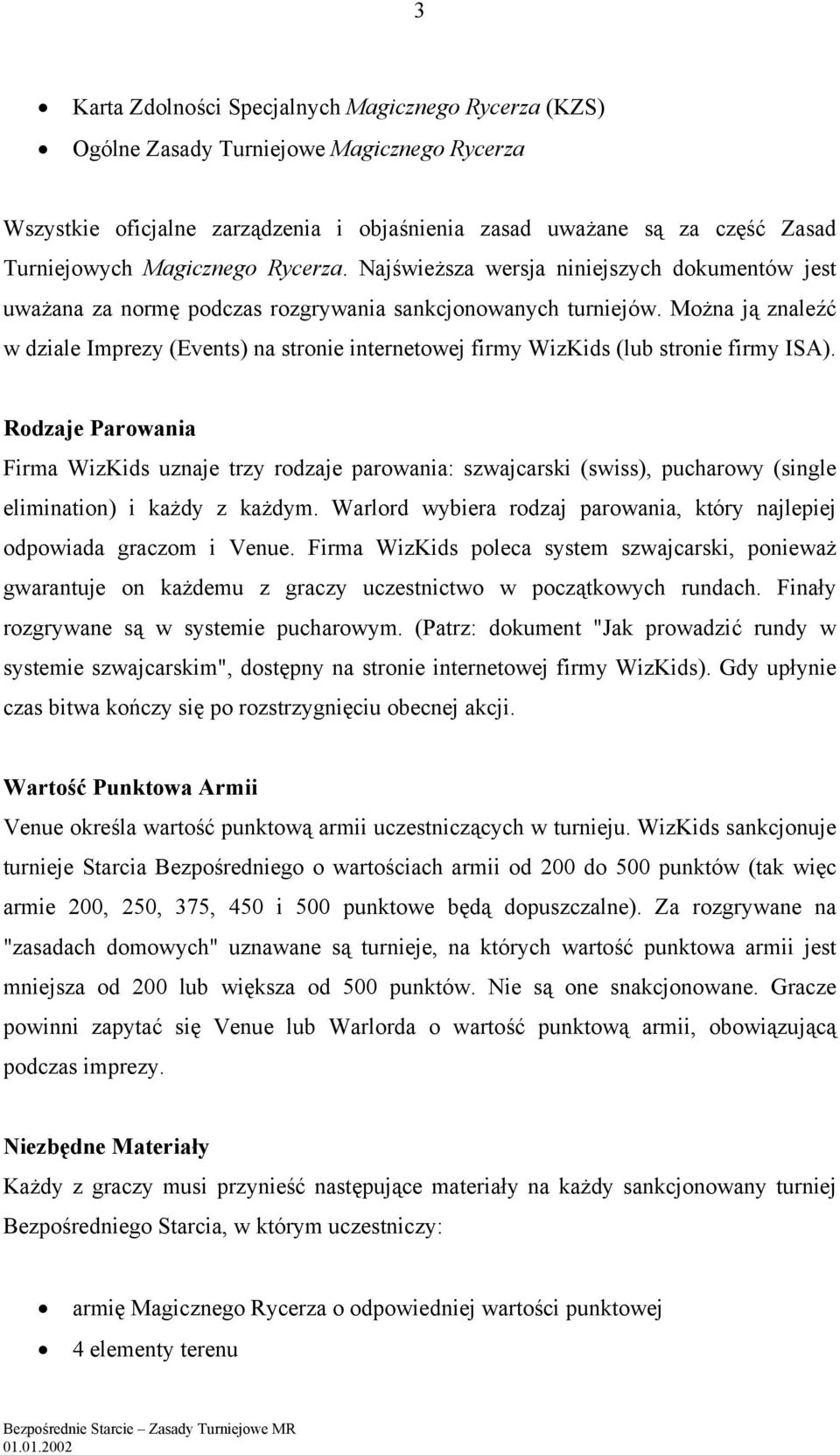 Można ją znaleźć w dziale Imprezy (Events) na stronie internetowej firmy WizKids (lub stronie firmy ISA).