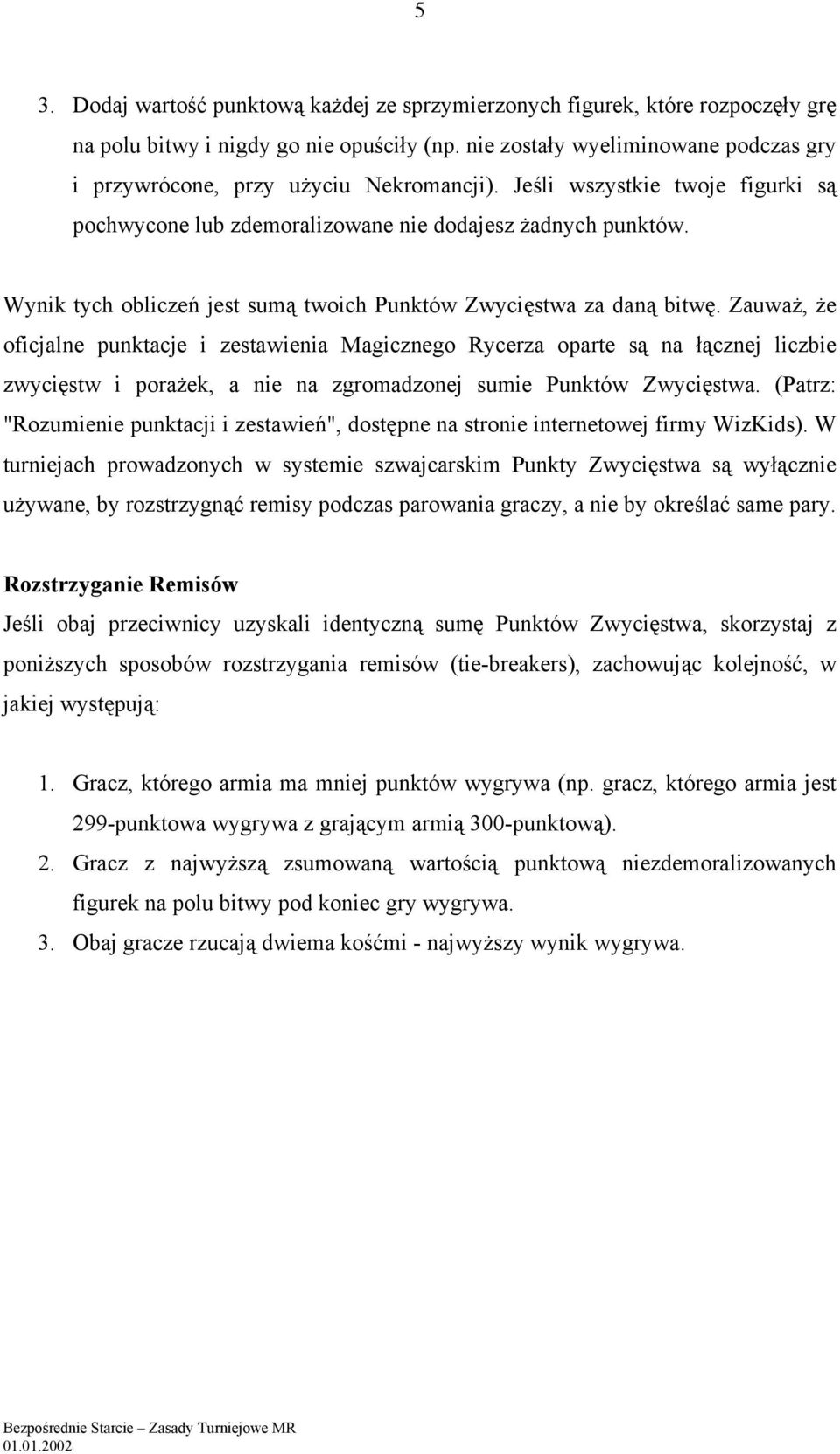 Wynik tych obliczeń jest sumą twoich Punktów Zwycięstwa za daną bitwę.