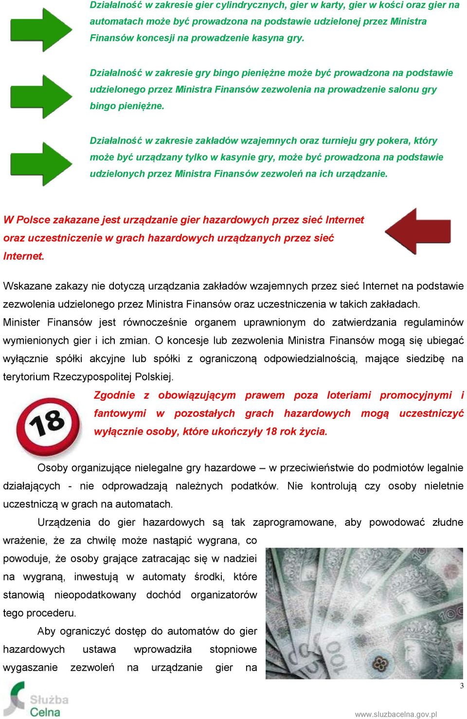 Działalność w zakresie zakładów wzajemnych oraz turnieju gry pokera, który może być urządzany tylko w kasynie gry, może być prowadzona na podstawie udzielonych przez Ministra Finansów zezwoleń na ich