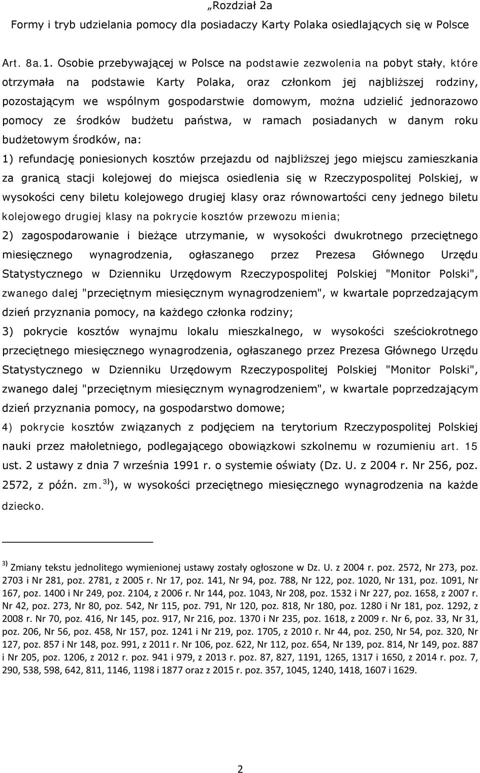 można udzielić jednorazowo pomocy ze środków budżetu państwa, w ramach posiadanych w danym roku budżetowym środków, na: 1) refundację poniesionych kosztów przejazdu od najbliższej jego miejscu
