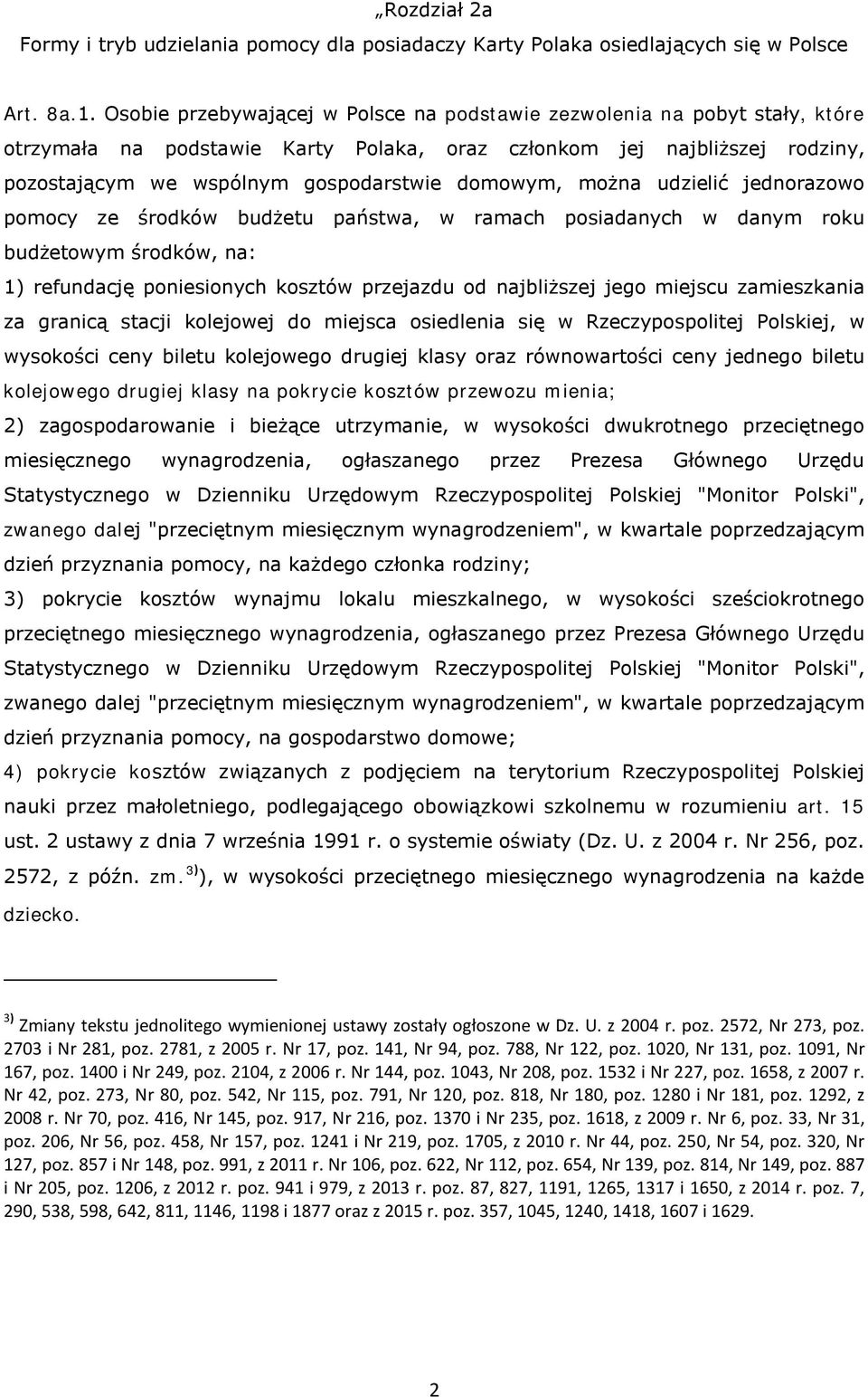 można udzielić jednorazowo pomocy ze środków budżetu państwa, w ramach posiadanych w danym roku budżetowym środków, na: 1) refundację poniesionych kosztów przejazdu od najbliższej jego miejscu