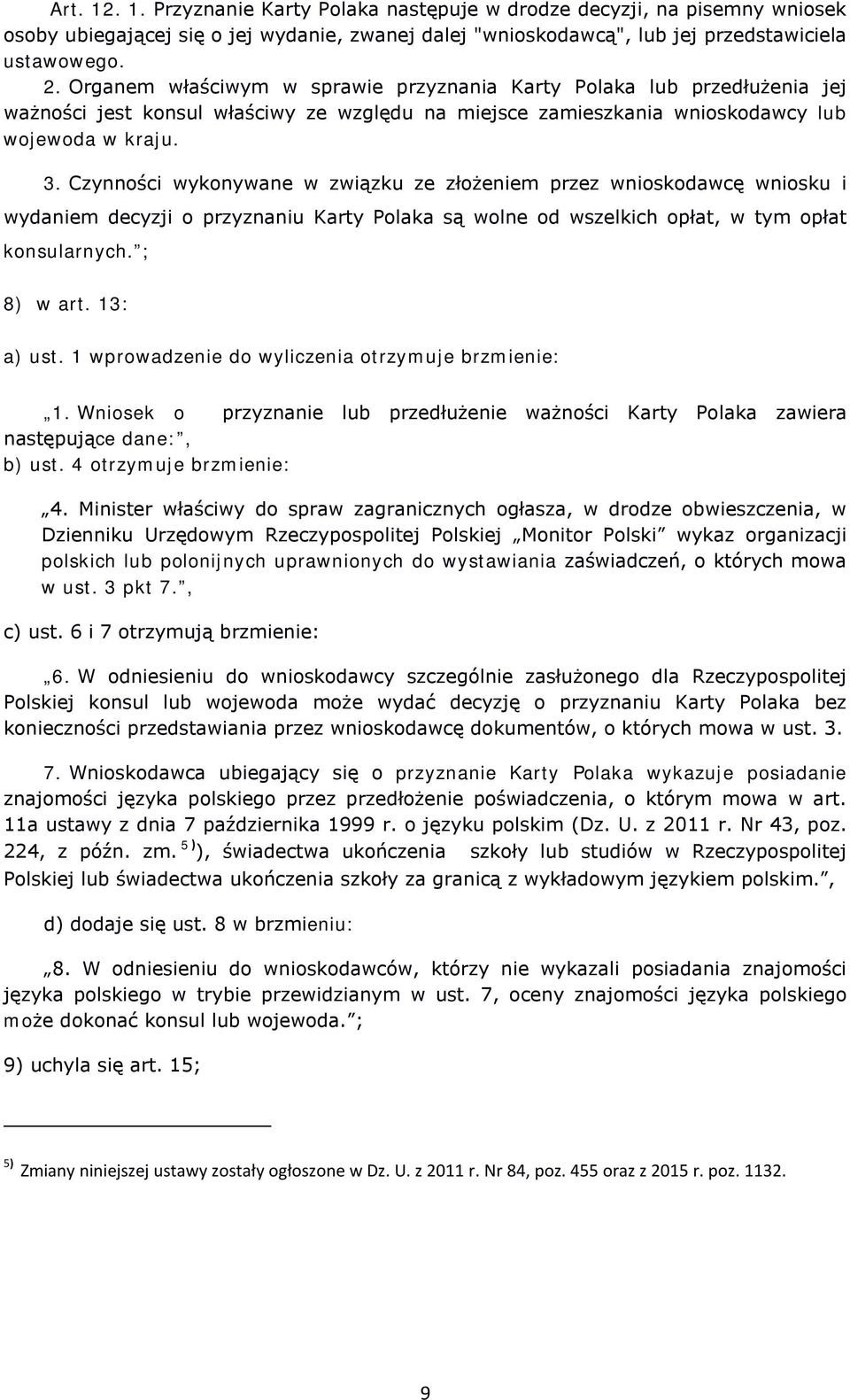 Czynności wykonywane w związku ze złożeniem przez wnioskodawcę wniosku i wydaniem decyzji o przyznaniu Karty Polaka są wolne od wszelkich opłat, w tym opłat konsularnych. ; 8) w art. 13: a) ust.