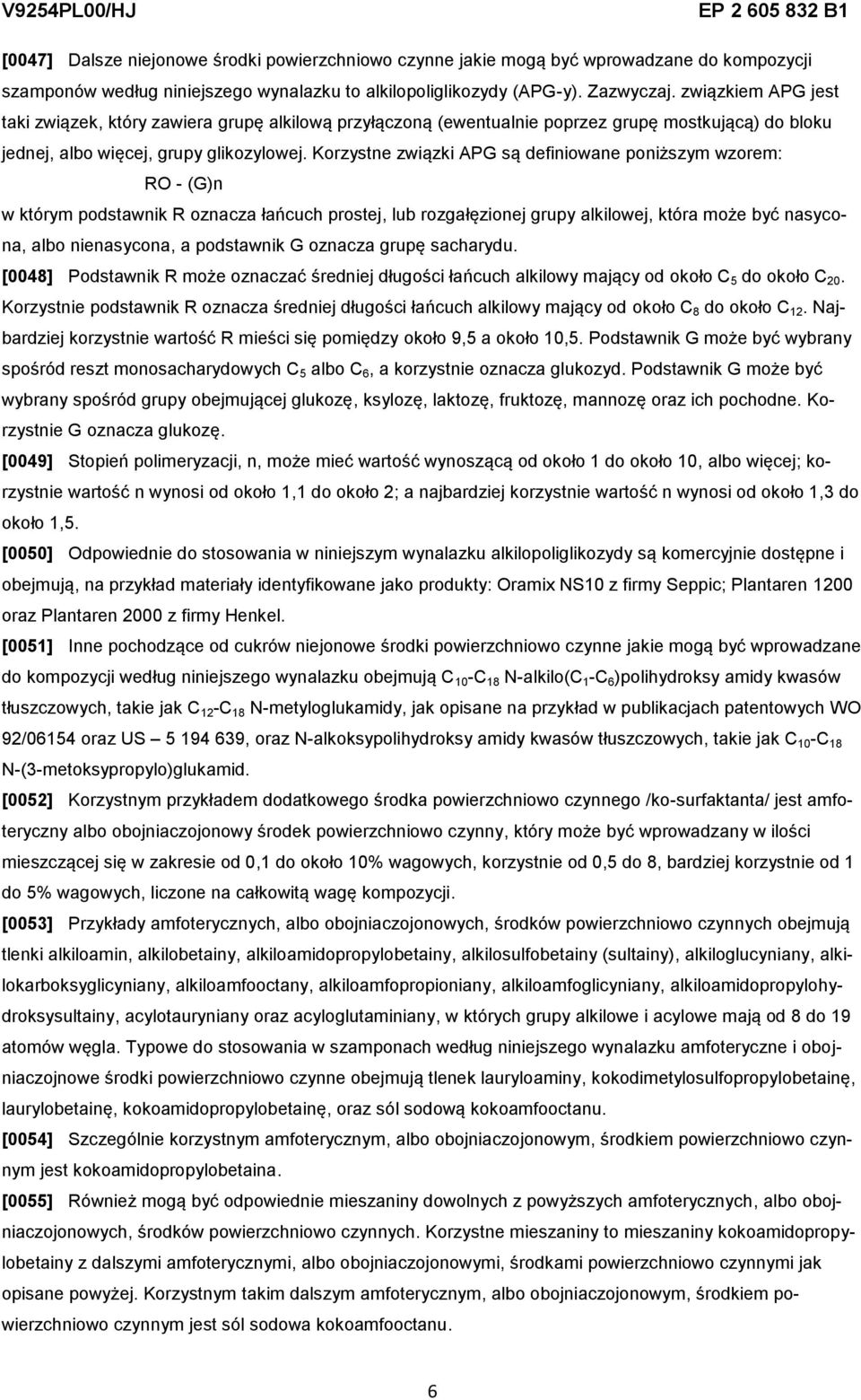 Korzystne związki APG są definiowane poniższym wzorem: RO - (G)n w którym podstawnik R oznacza łańcuch prostej, lub rozgałęzionej grupy alkilowej, która może być nasycona, albo nienasycona, a