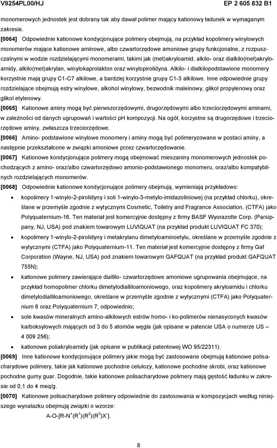 w wodzie rozdzielającymi monomerami, takimi jak (met)akryloamid, alkilo- oraz dialkilo(met)akryloamidy, alkilo(met)akrylan, winylokaprolakton oraz winylopirolidyna.