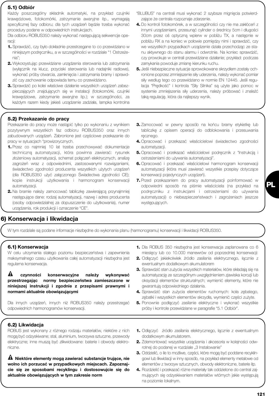 Sprawdzić, czy było dokładnie przestrzegane to co przewidziano w niniejszym podręczniku, a w szczególności w rozdziale 1 Ostrzeżenia ; 2.