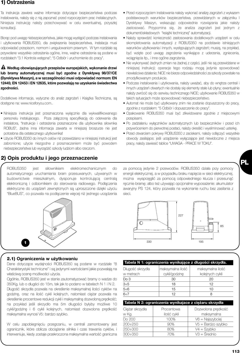 Biorąc pod uwagę niebezpieczeństwa, jakie mogą wystąpić podczas instalowania i użytkowania ROBUS350, dla zwiększenia bezpieczeństwa, instalacja musi odpowiadać przepisom, normom i uregulowaniom
