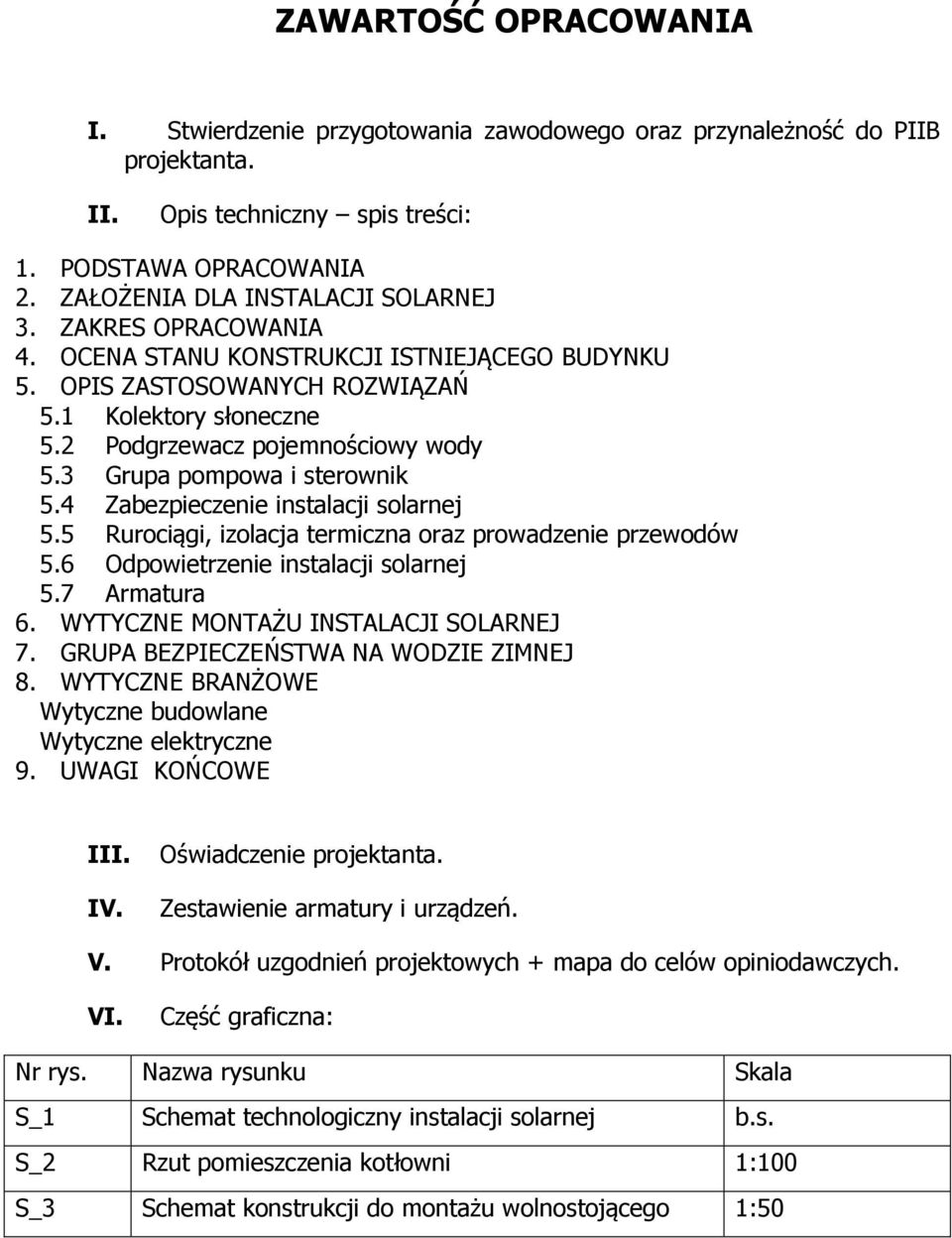 4 Zabezpieczenie instalacji solarnej 5.5 Rurociągi, izolacja termiczna oraz prowadzenie przewodów 5.6 Odpowietrzenie instalacji solarnej 5.7 Armatura 6. WYTYCZNE MONTAŻU INSTALACJI SOLARNEJ 7.