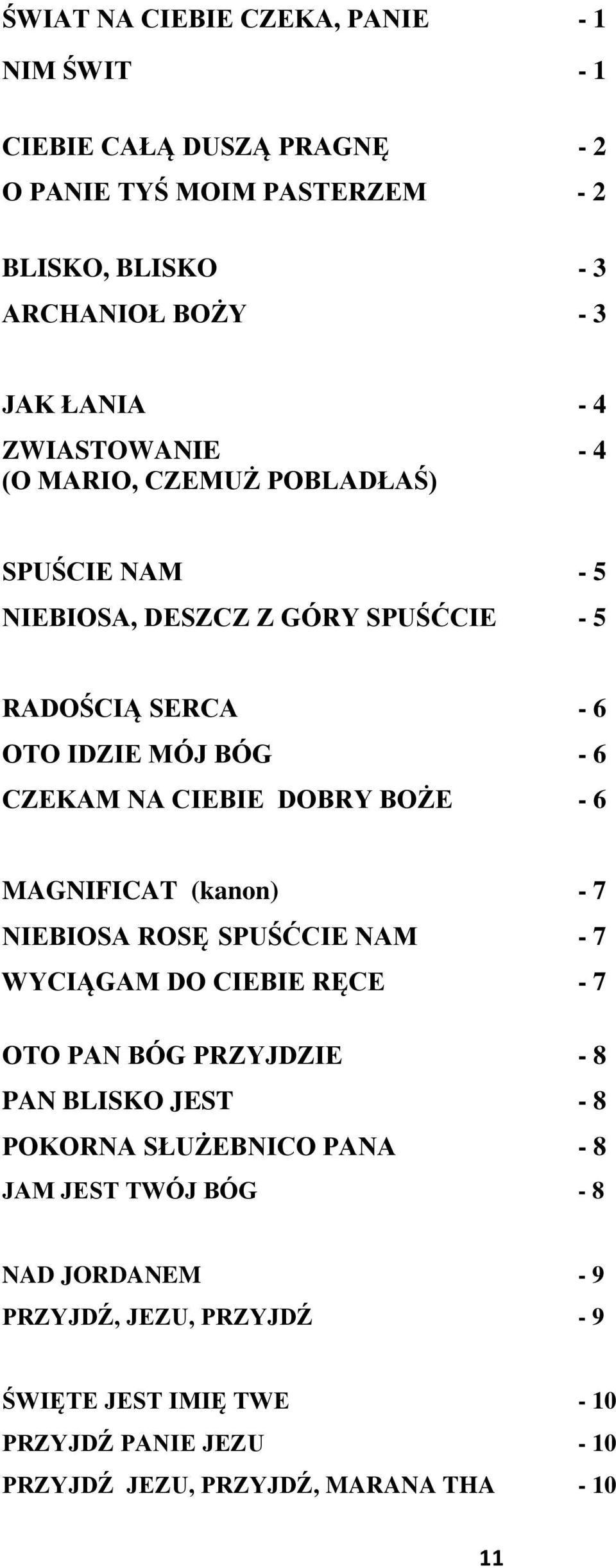 BOŻE - 6 MNIFICT (knon) - 7 NIEBIOS ROSĘ SPUŚĆCIE NM - 7 WYCIĄM O CIEBIE RĘCE - 7 OTO PN BÓ PRZYJZIE - 8 PN BLISKO JEST - 8 POKORN SŁUŻEBNICO PN