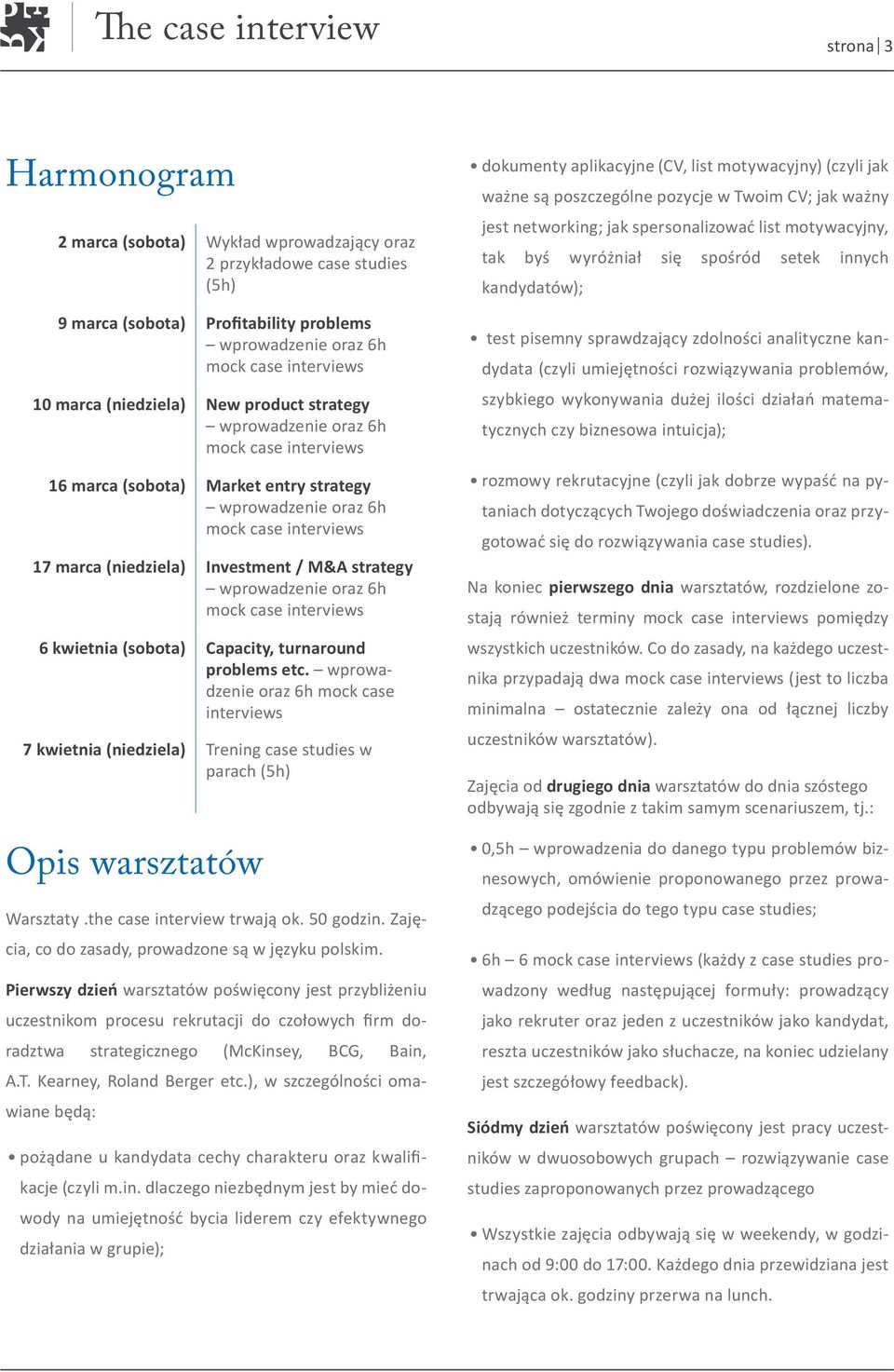 wprowadzenie oraz 6h mock case interviews 7 kwietnia (niedziela) Trening case studies w parach (5h) Opis warsztatów Warsztaty.the case interview trwają ok. 50 godzin.