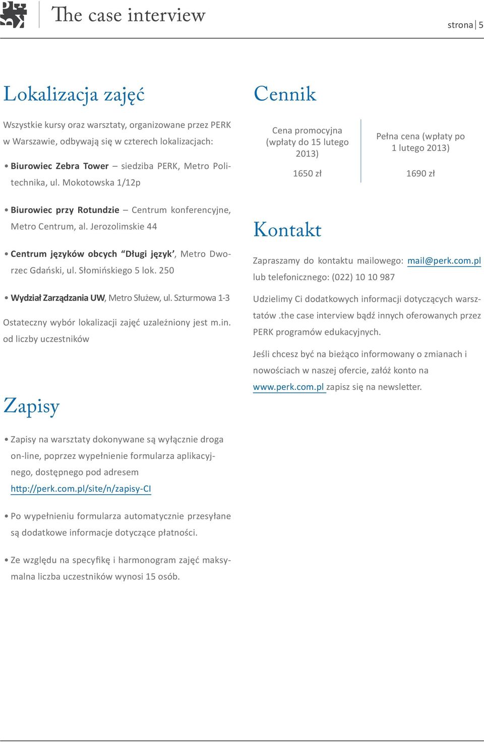 Jerozolimskie 44 Centrum języków obcych Długi język, Metro Dworzec Gdański, ul. Słomińskiego 5 lok. 250 Wydział Zarządzania UW, Metro Służew, ul.