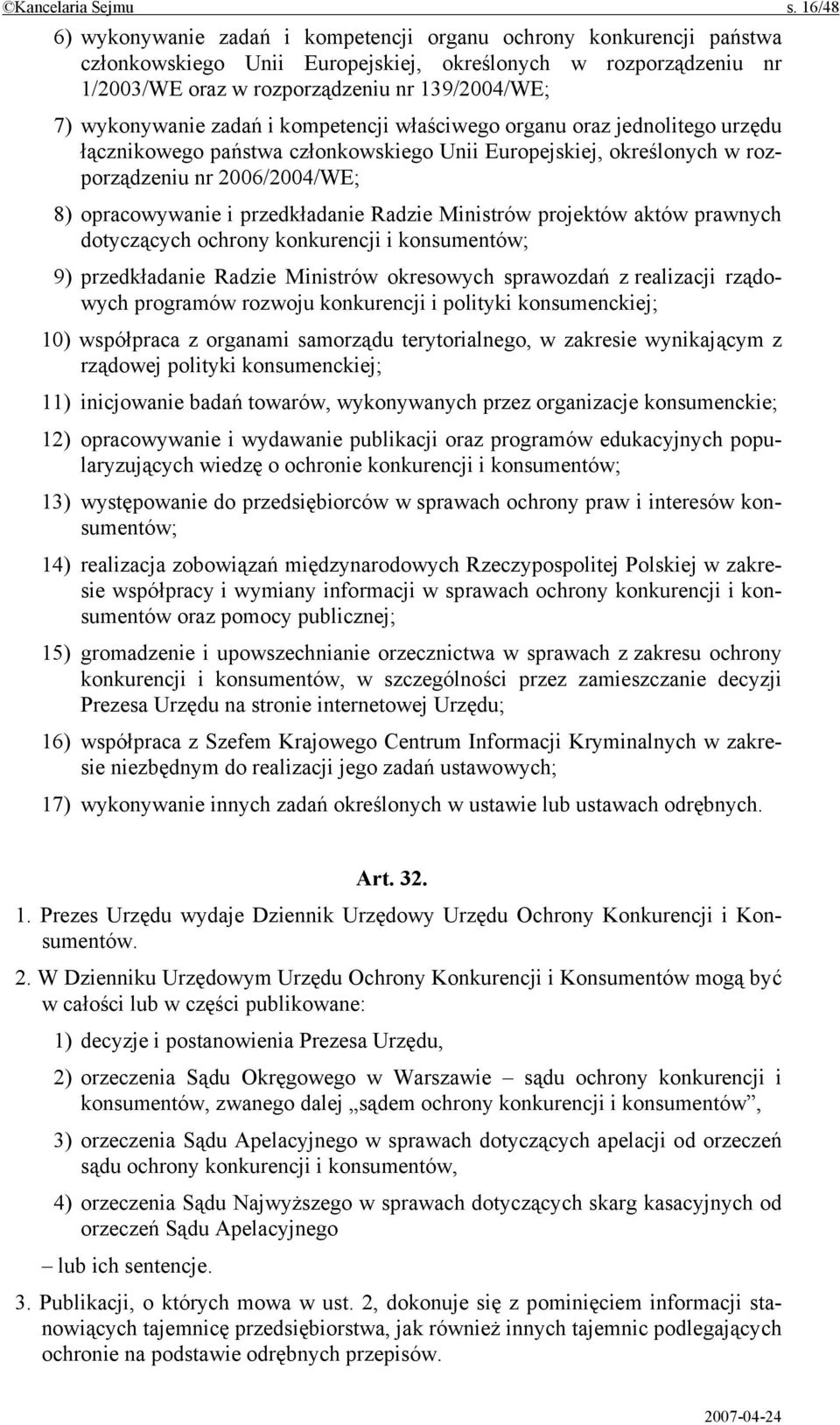 wykonywanie zadań i kompetencji właściwego organu oraz jednolitego urzędu łącznikowego państwa członkowskiego Unii Europejskiej, określonych w rozporządzeniu nr 2006/2004/WE; 8) opracowywanie i