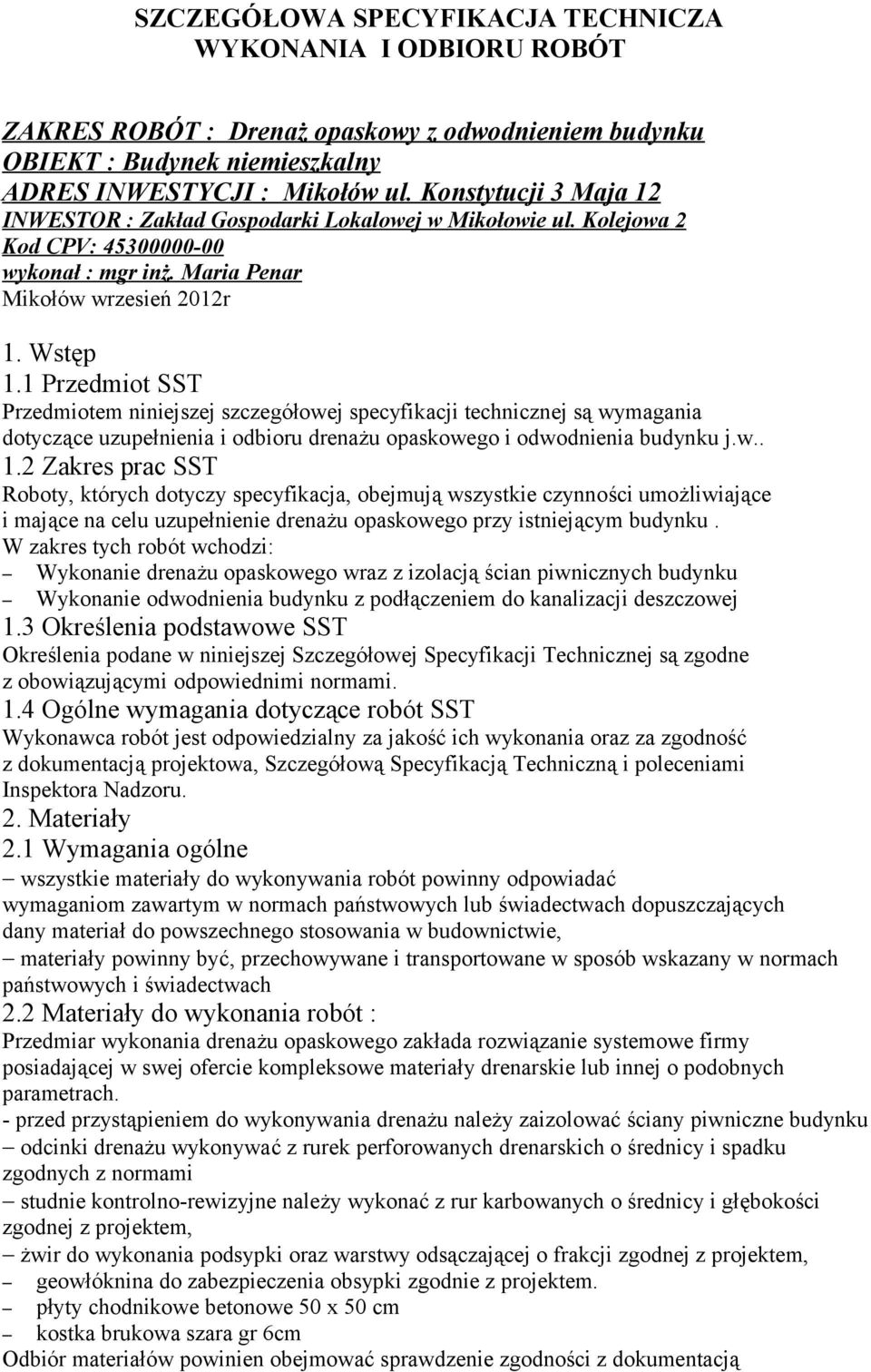 1 Przedmiot SST Przedmiotem niniejszej szczegółowej specyfikacji technicznej są wymagania dotyczące uzupełnienia i odbioru drenażu opaskowego i odwodnienia budynku j.w.. 1.