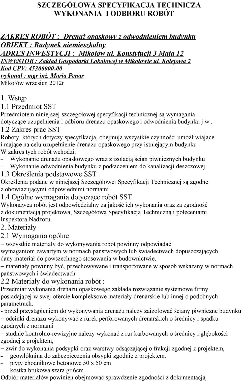 1 Przedmiot SST Przedmiotem niniejszej szczegółowej specyfikacji technicznej są wymagania dotyczące uzupełnienia i odbioru drenażu opaskowego i odwodnienia budynku j.w.. 1.