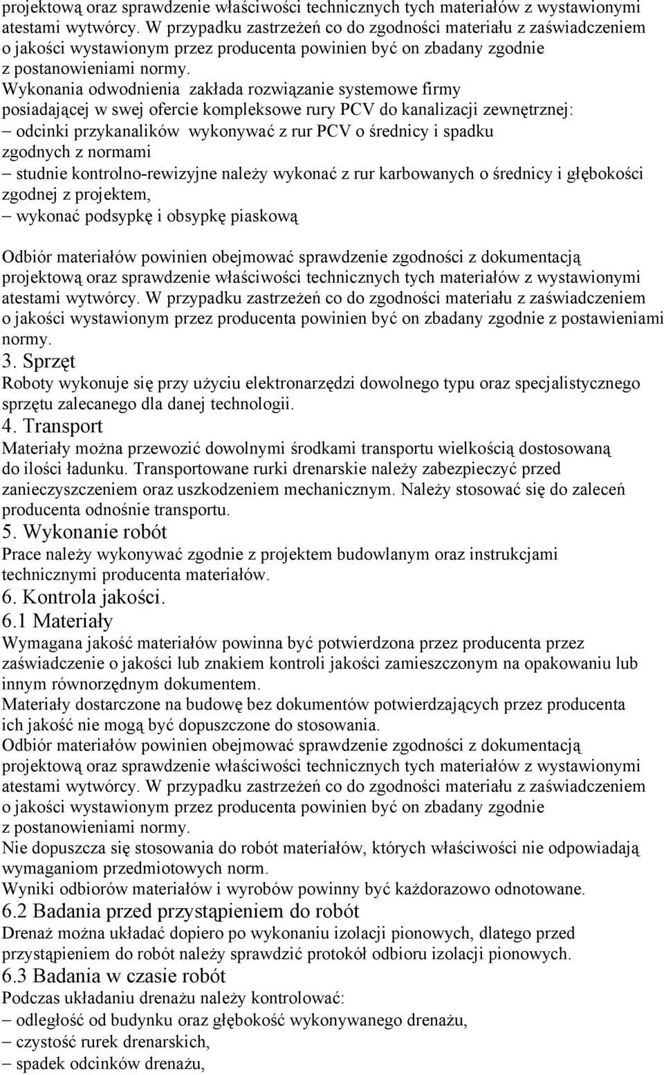 Wykonania odwodnienia zakłada rozwiązanie systemowe firmy posiadającej w swej ofercie kompleksowe rury PCV do kanalizacji zewnętrznej: odcinki przykanalików wykonywać z rur PCV o średnicy i spadku