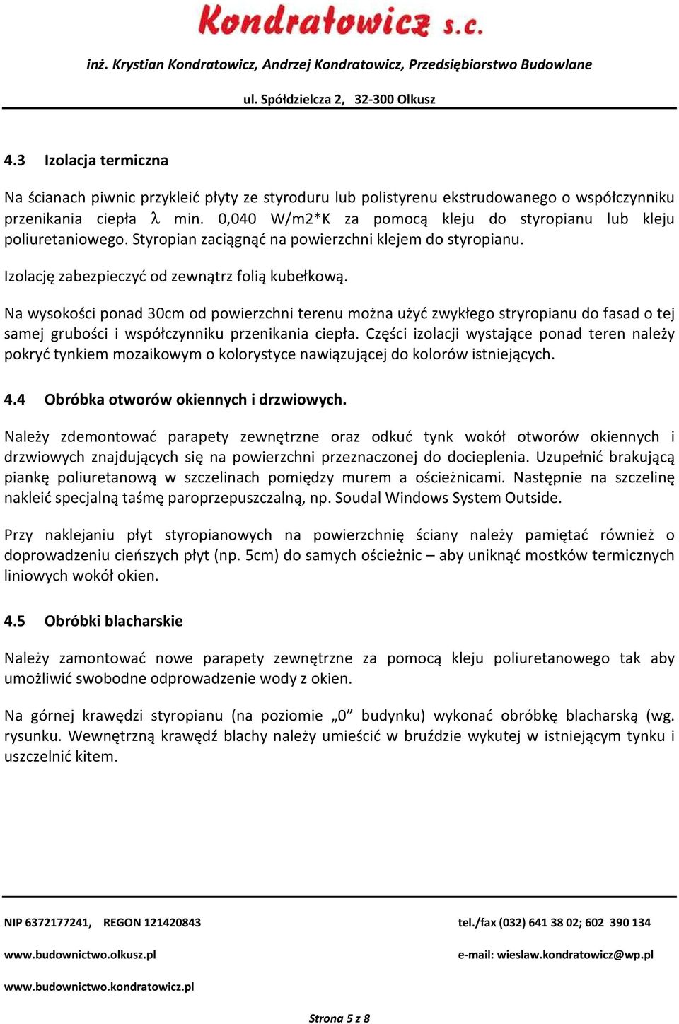 Na wysokości ponad 30cm od powierzchni terenu można użyć zwykłego stryropianu do fasad o tej samej grubości i współczynniku przenikania ciepła.