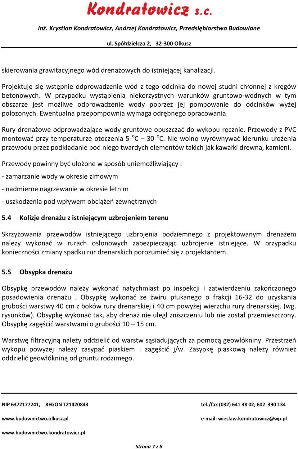 Ewentualna przepompownia wymaga odrębnego opracowania. Rury drenażowe odprowadzające wody gruntowe opuszczać do wykopu ręcznie. Przewody z PVC montować przy temperaturze otoczenia 5 o C 30 o C.