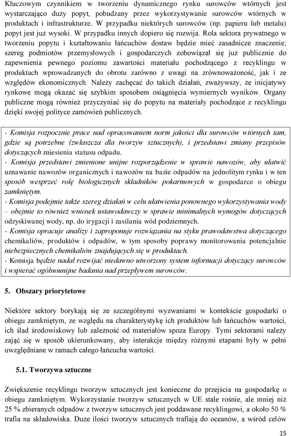 Rola sektora prywatnego w tworzeniu popytu i kształtowaniu łańcuchów dostaw będzie mieć zasadnicze znaczenie; szereg podmiotów przemysłowych i gospodarczych zobowiązał się już publicznie do