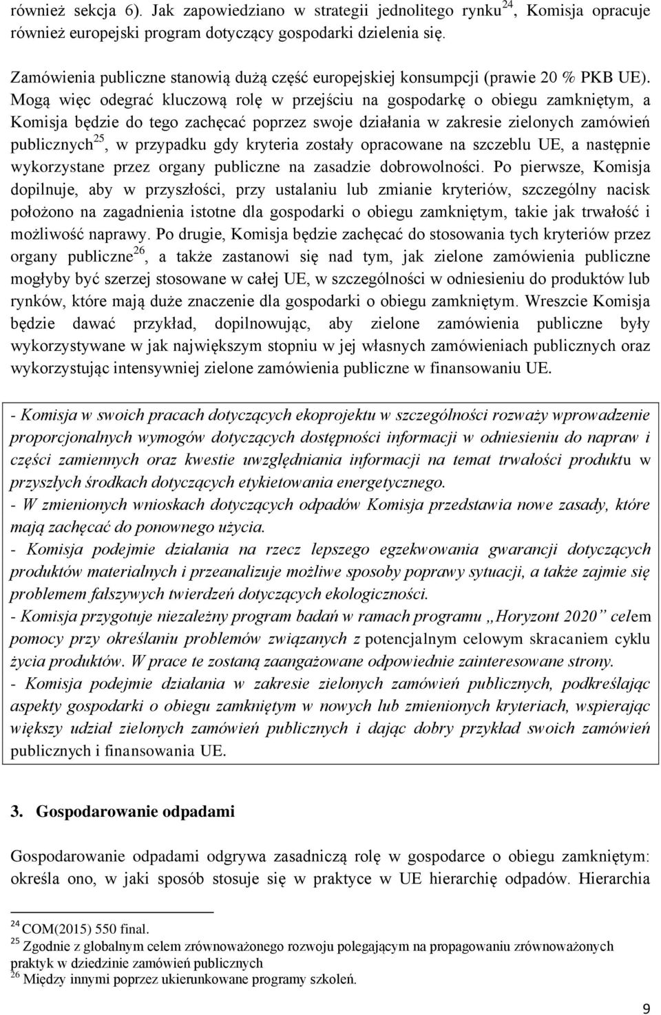 Mogą więc odegrać kluczową rolę w przejściu na gospodarkę o obiegu zamkniętym, a Komisja będzie do tego zachęcać poprzez swoje działania w zakresie zielonych zamówień publicznych 25, w przypadku gdy