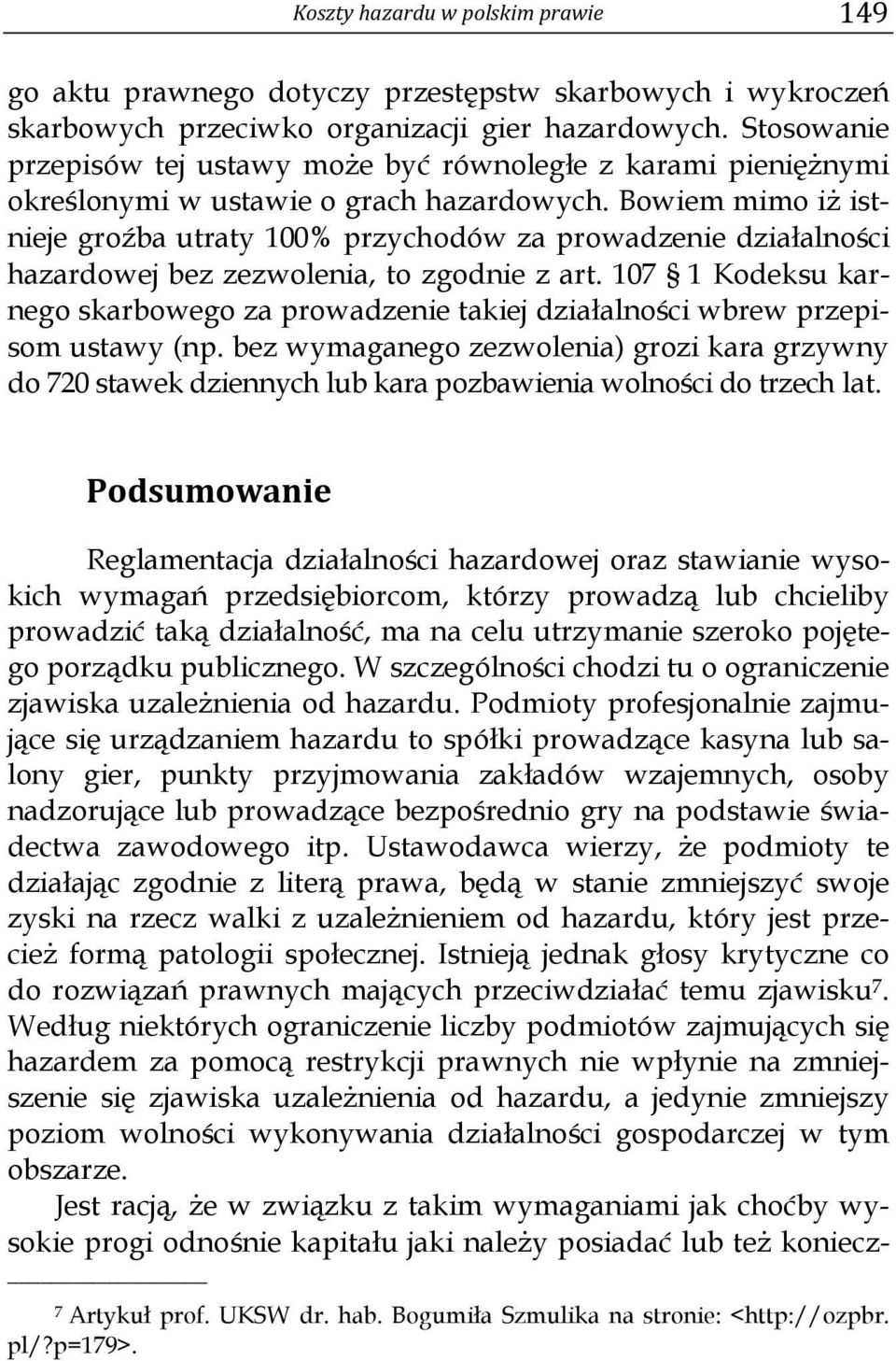 Bowiem mimo iż istnieje groźba utraty 100% przychodów za prowadzenie działalności hazardowej bez zezwolenia, to zgodnie z art.