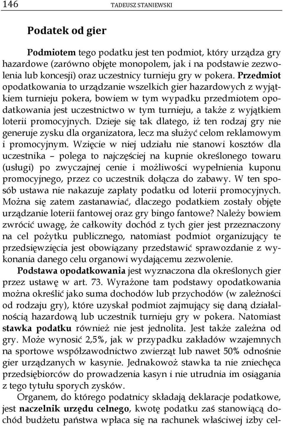 Przedmiot opodatkowania to urządzanie wszelkich gier hazardowych z wyjątkiem turnieju pokera, bowiem w tym wypadku przedmiotem opodatkowania jest uczestnictwo w tym turnieju, a także z wyjątkiem