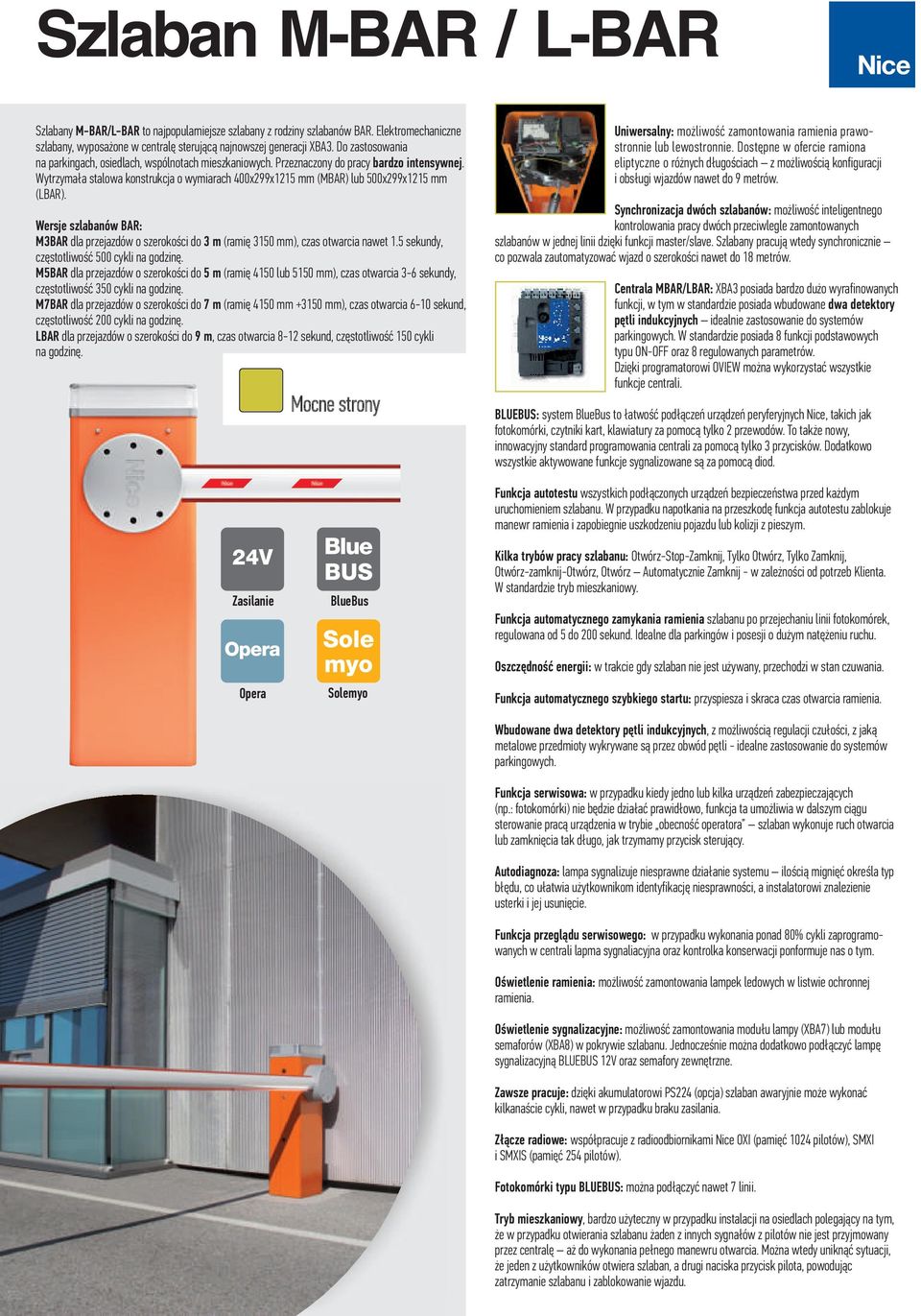 Wytrzyma³a stalowa konstrukcja o wymiarach 400x99x115 mm (MBAR) lub 500x99x115 mm (LBAR). Wersje szlabanów BAR: M3BAR dla przejazdów o szerokoœci do 3 m (ramiê 3150 mm), czas otwarcia nawet 1.