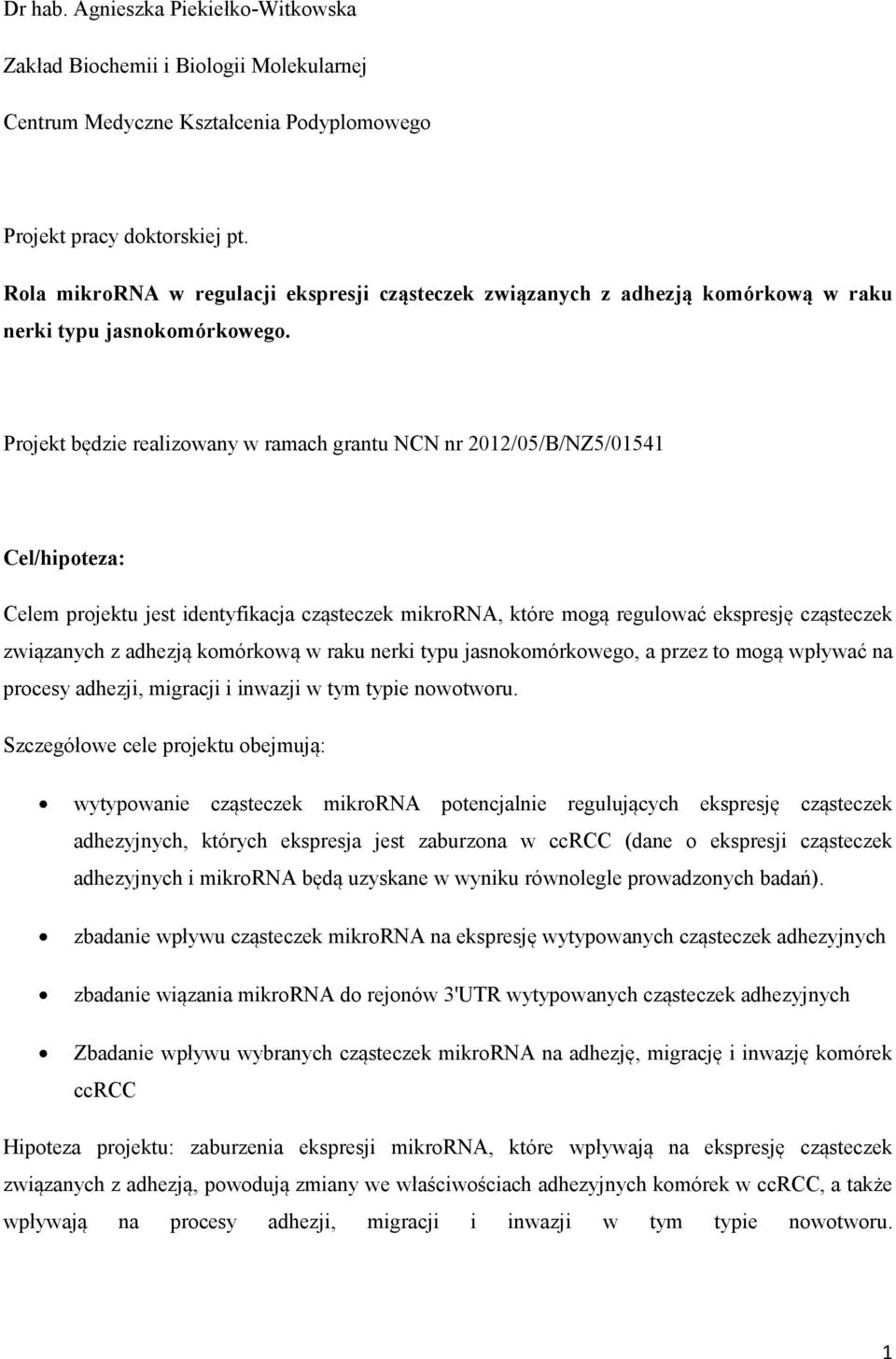 Projekt będzie realizowany w ramach grantu NCN nr 2012/05/B/NZ5/01541 Cel/hipoteza: Celem projektu jest identyfikacja cząsteczek mikrorna, które mogą regulować ekspresję cząsteczek związanych z