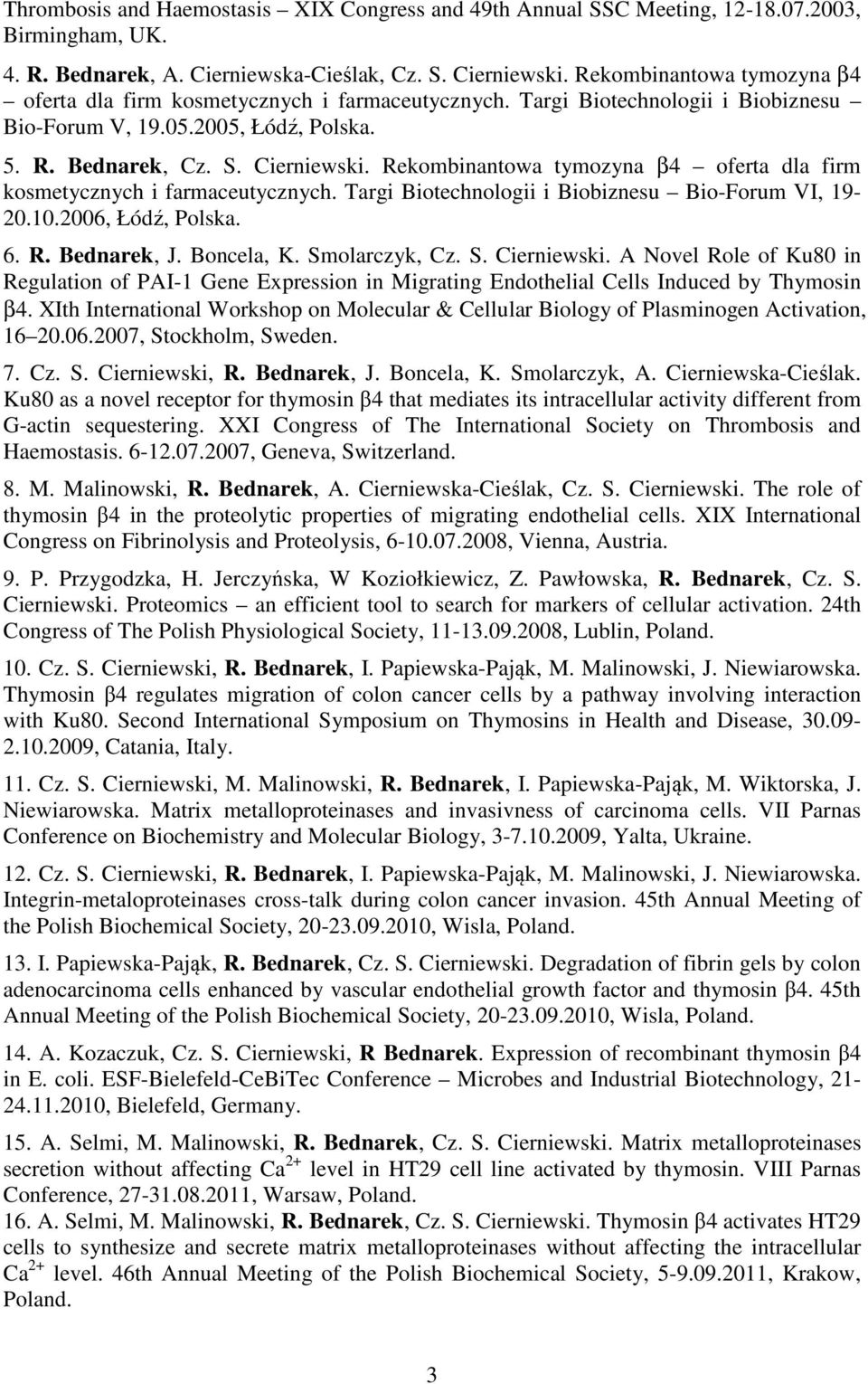 Rekombinantowa tymozyna β4 oferta dla firm kosmetycznych i farmaceutycznych. Targi Biotechnologii i Biobiznesu Bio-Forum VI, 19-20.10.2006, Łódź, Polska. 6. R. Bednarek, J. Boncela, K. Smolarczyk, Cz.