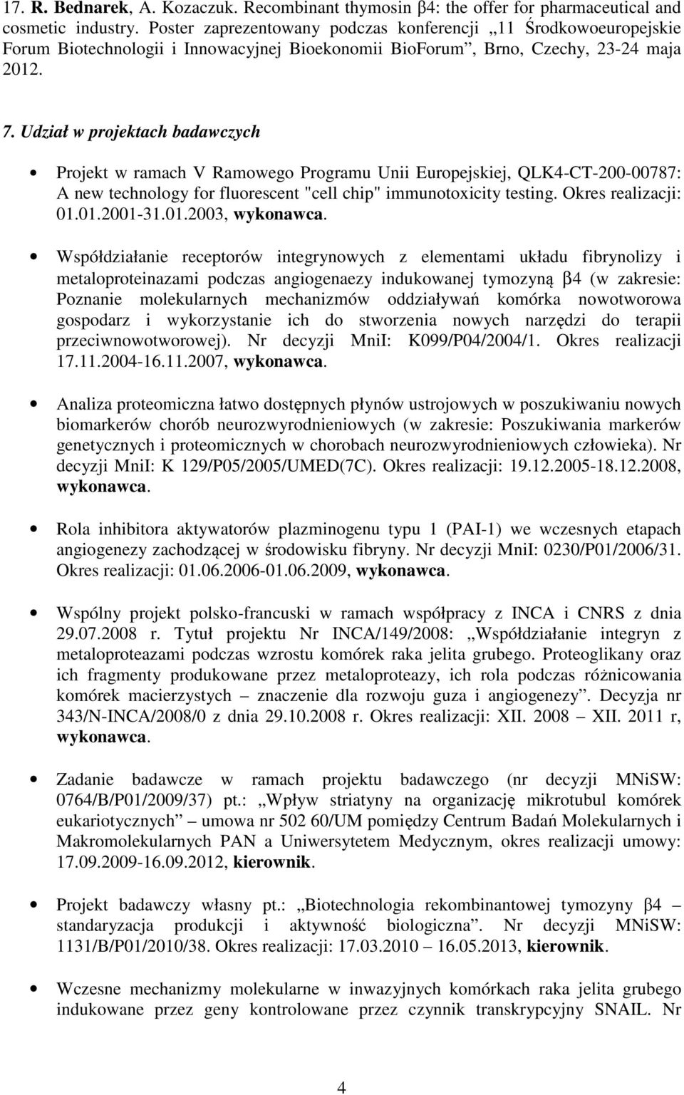 Udział w projektach badawczych Projekt w ramach V Ramowego Programu Unii Europejskiej, QLK4-CT-200-00787: A new technology for fluorescent "cell chip" immunotoxicity testing. Okres realizacji: 01.