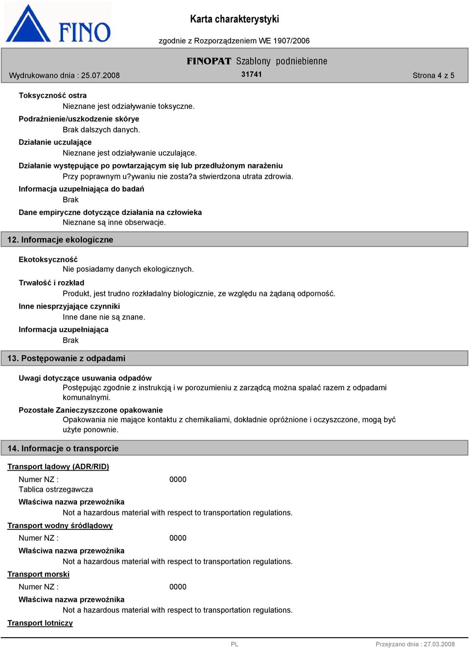 do badań Dane empiryczne dotyczące działania na człowieka Nieznane są inne obserwacje. 12. Informacje ekologiczne Ekotoksyczność Nie posiadamy danych ekologicznych.