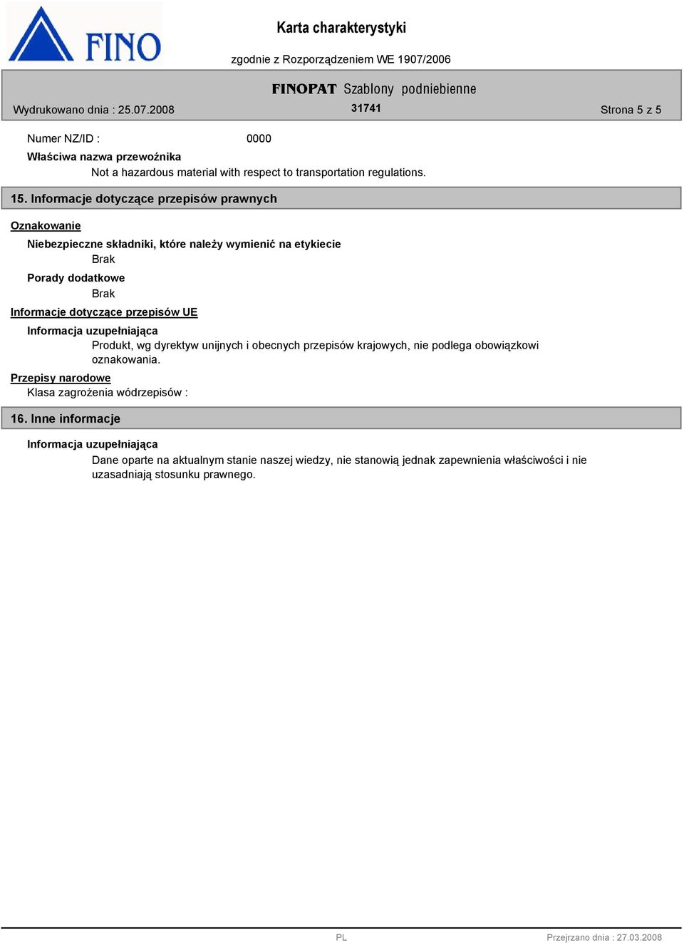 dodatkowe Informacje dotyczące przepisów UE Produkt, wg dyrektyw unijnych i obecnych przepisów krajowych, nie podlega