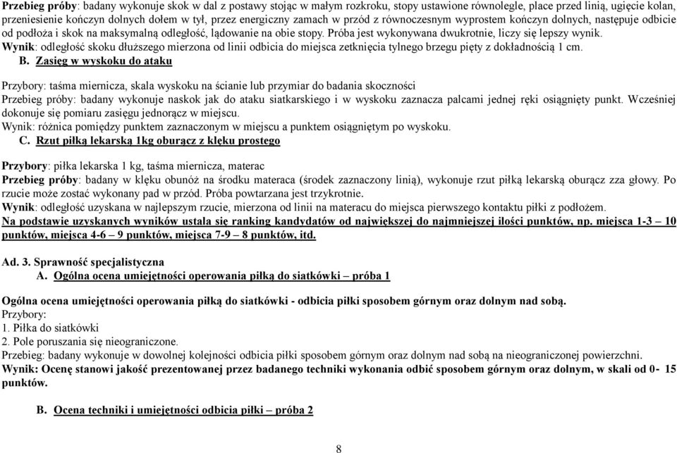 Wynik: odległość skoku dłuższego mierzona od linii odbicia do miejsca zetknięcia tylnego brzegu pięty z dokładnością 1 cm. B.