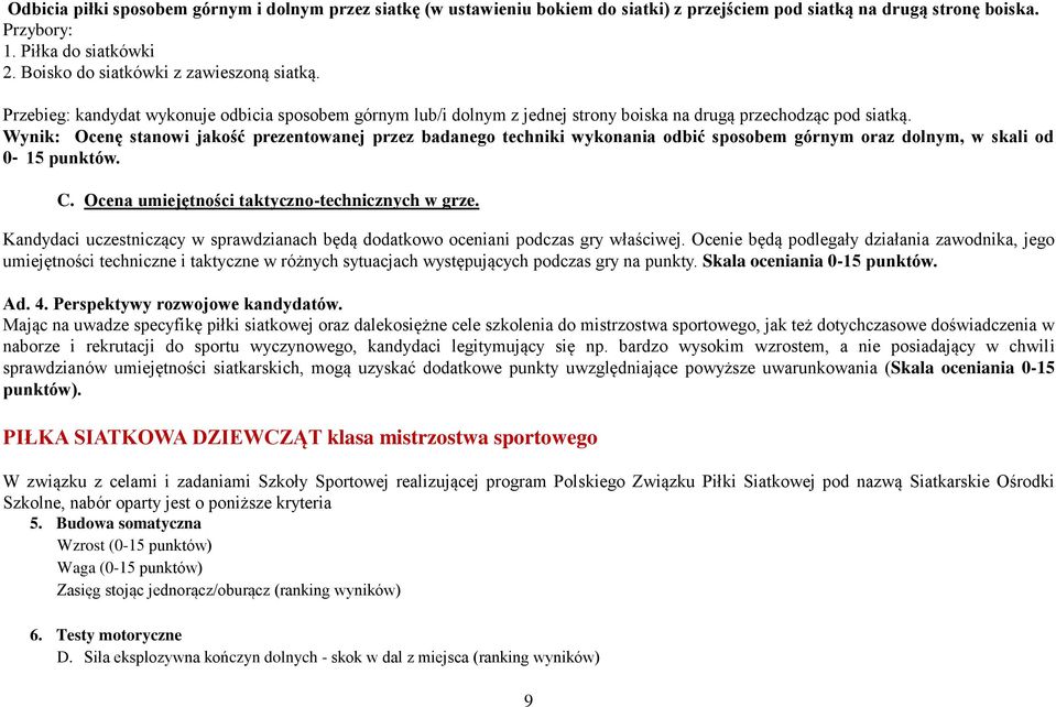 Wynik: Ocenę stanowi jakość prezentowanej przez badanego techniki wykonania odbić sposobem górnym oraz dolnym, w skali od 0 15 punktów. C. Ocena umiejętności taktyczno-technicznych w grze.