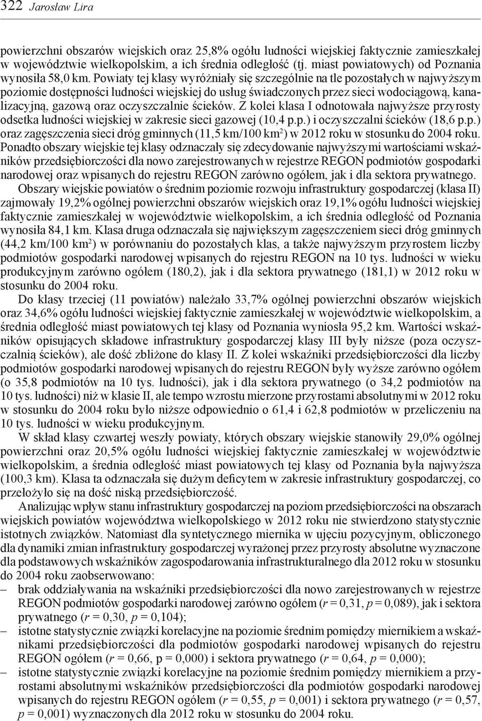 Powiaty tej klasy wyróżniały się szczególnie na tle pozostałych w najwyższym poziomie dostępności ludności wiejskiej do usług świadczonych przez sieci wodociągową, kanalizacyjną, gazową oraz