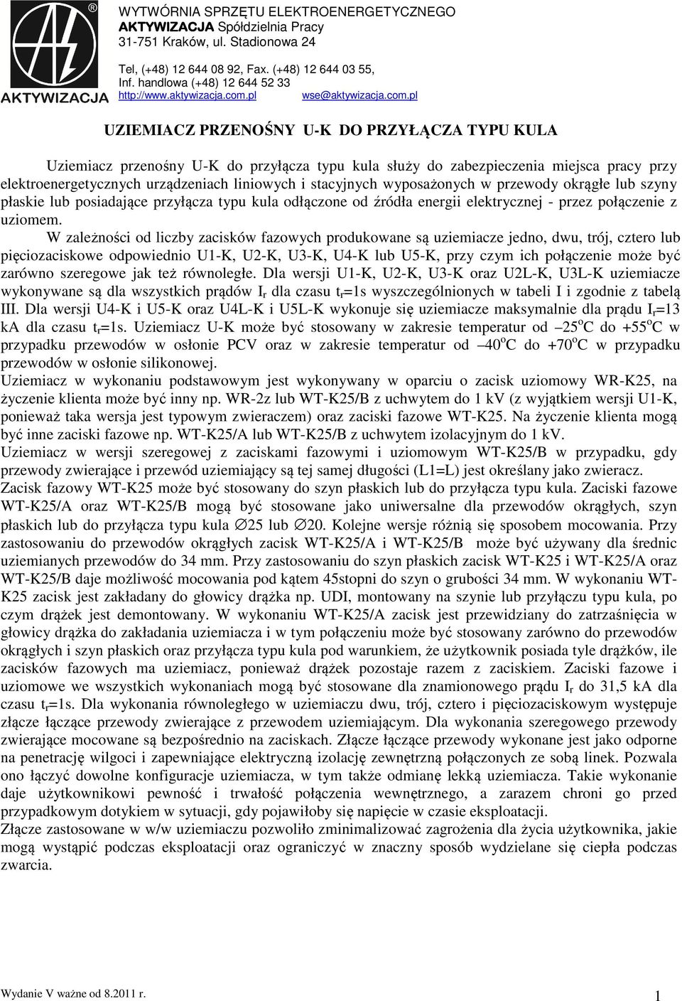 pl wse@pl UZIEMIACZ PRZENOŚNY U-K DO PRZYŁĄCZA TYPU KULA Uziemiacz przenośny U-K do przyłącza typu kula służy do zabezpieczenia miejsca pracy przy elektroenergetycznych urządzeniach liniowych i