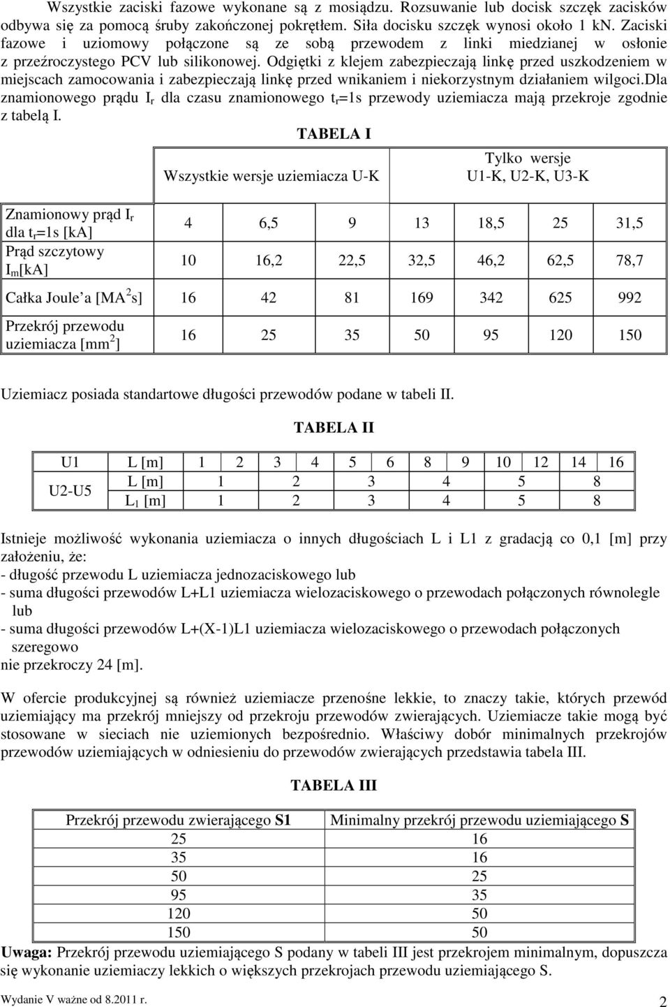 Odgiętki z klejem zabezpieczają linkę przed uszkodzeniem w miejscach zamocowania i zabezpieczają linkę przed wnikaniem i niekorzystnym działaniem wilgoci.