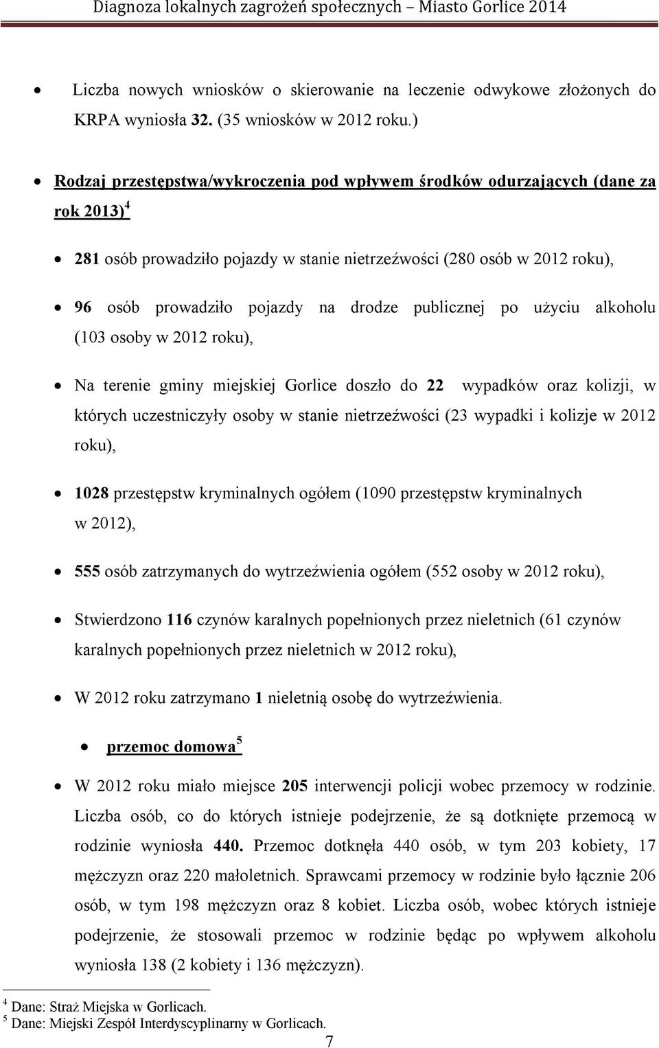 publicznej po użyciu alkoholu (103 osoby w 2012 roku), Na terenie gminy miejskiej Gorlice doszło do 22 wypadków oraz kolizji, w których uczestniczyły osoby w stanie nietrzeźwości (23 wypadki i