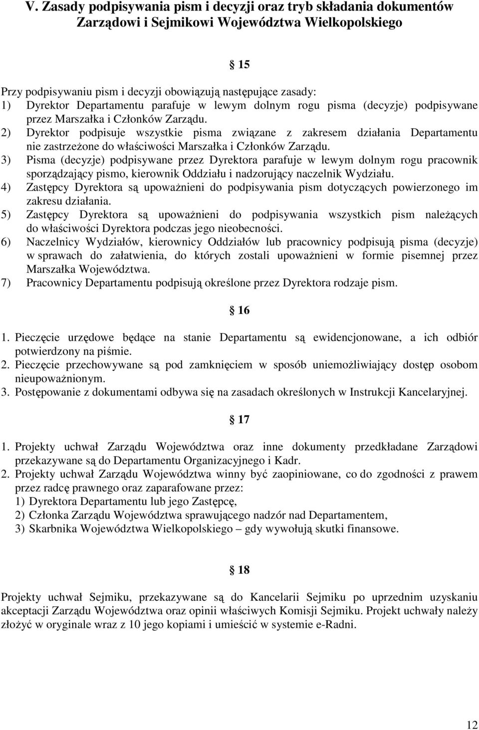 2) Dyrektor podpisuje wszystkie pisma związane z zakresem działania Departamentu nie zastrzeżone do właściwości Marszałka i Członków Zarządu.