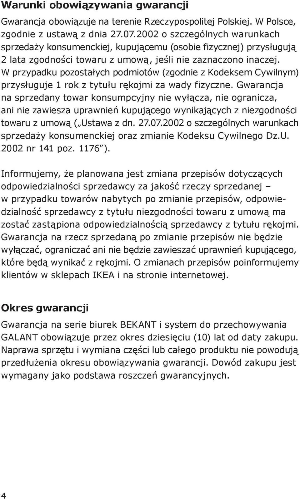 W przypadku pozostałych podmiotów (zgodnie z Kodeksem Cywilnym) przysługuje 1 rok z tytułu rękojmi za wady fizyczne.