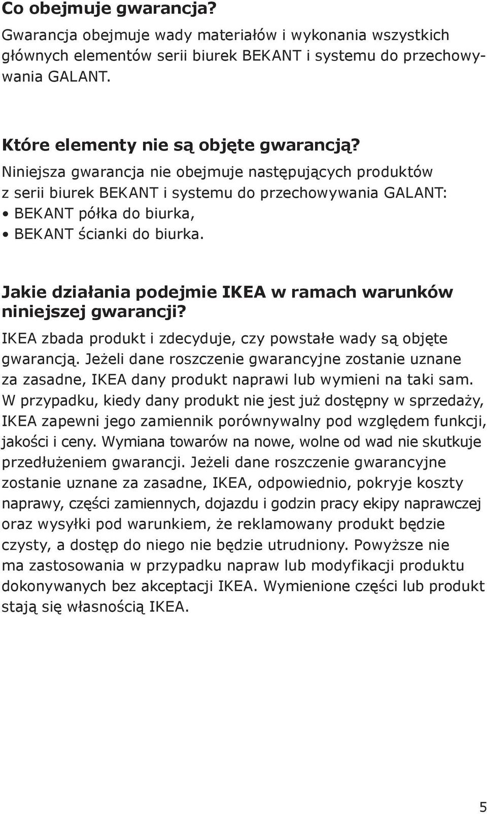 Jakie działania podejmie IKEA w ramach warunków niniejszej gwarancji? IKEA zbada produkt i zdecyduje, czy powstałe wady są objęte gwarancją.