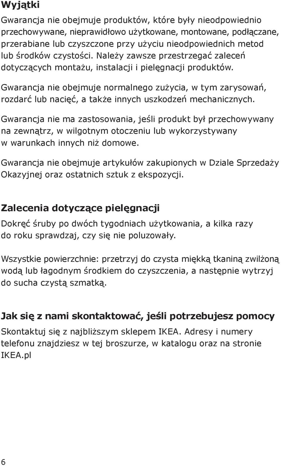 Gwarancja nie obejmuje normalnego zużycia, w tym zarysowań, rozdarć lub nacięć, a także innych uszkodzeń mechanicznych.