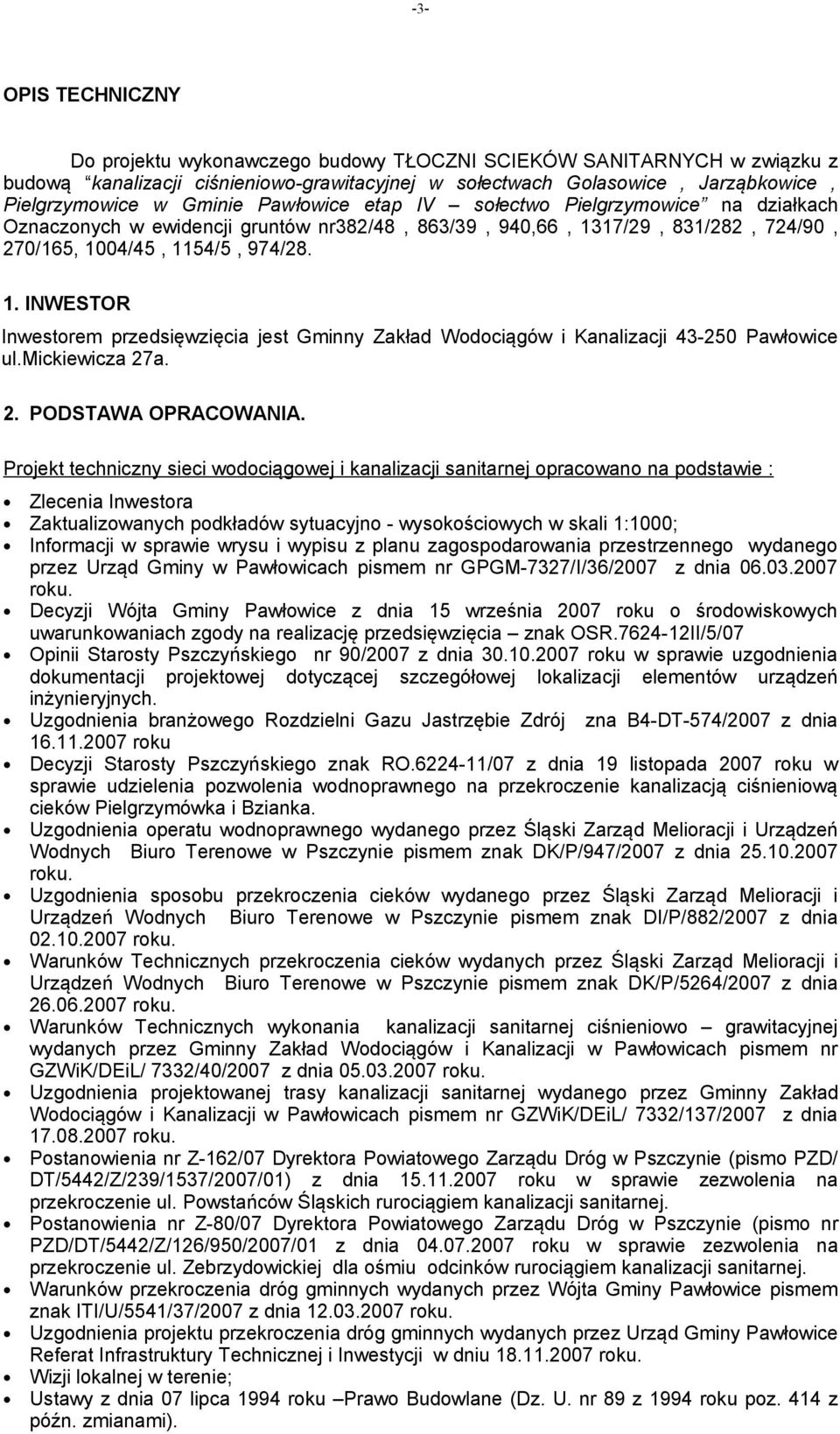 17/29, 831/282, 724/90, 270/165, 1004/45, 1154/5, 974/28. 1. INWESTOR Inwestorem przedsięwzięcia jest Gminny Zakład Wodociągów i Kanalizacji 43-250 Pawłowice ul.mickiewicza 27a. 2. PODSTAWA OPRACOWANIA.