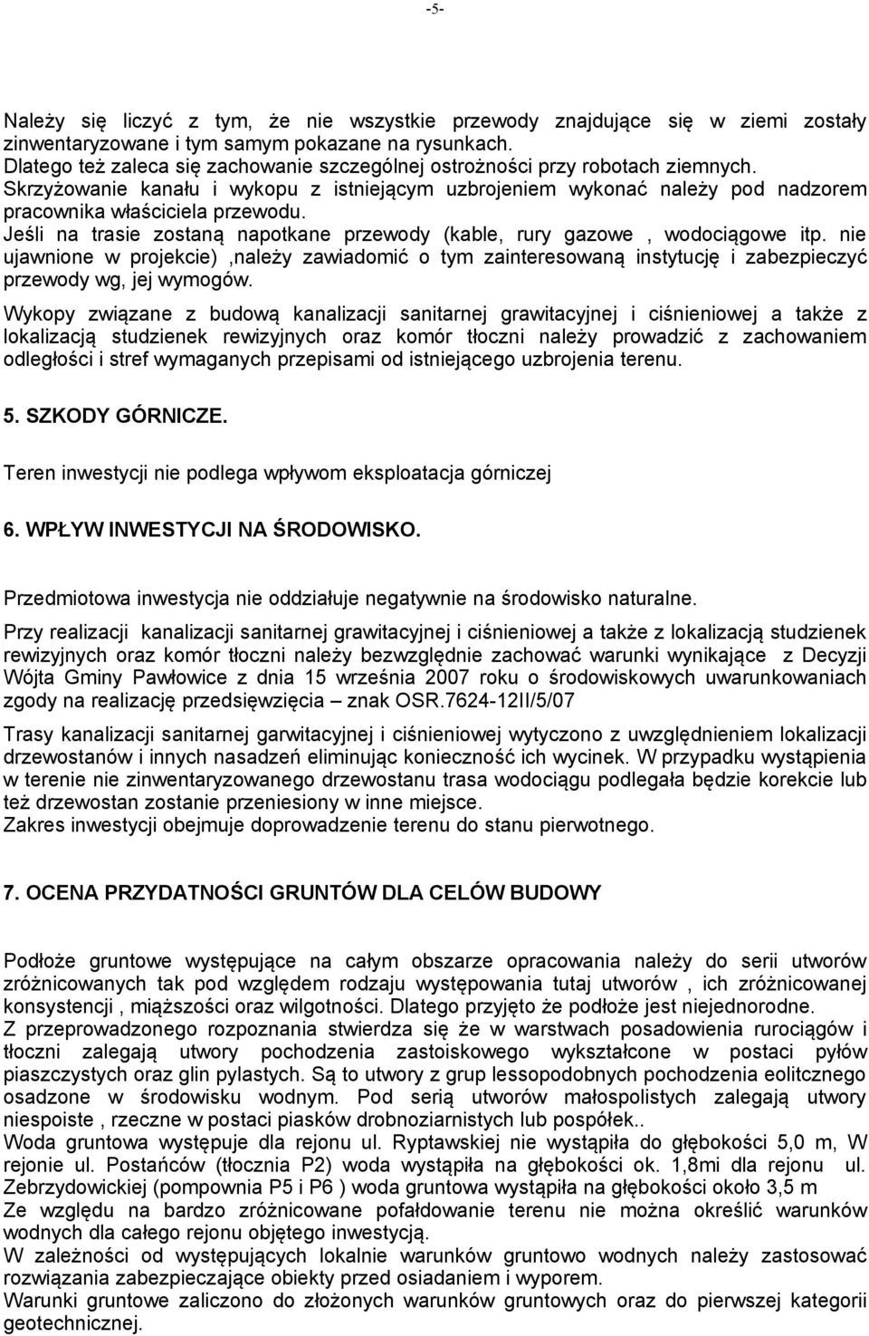 Jeśli na trasie zostaną napotkane przewody (kable, rury gazowe, wodociągowe itp. nie ujawnione w projekcie),należy zawiadomić o tym zainteresowaną instytucję i zabezpieczyć przewody wg, jej wymogów.