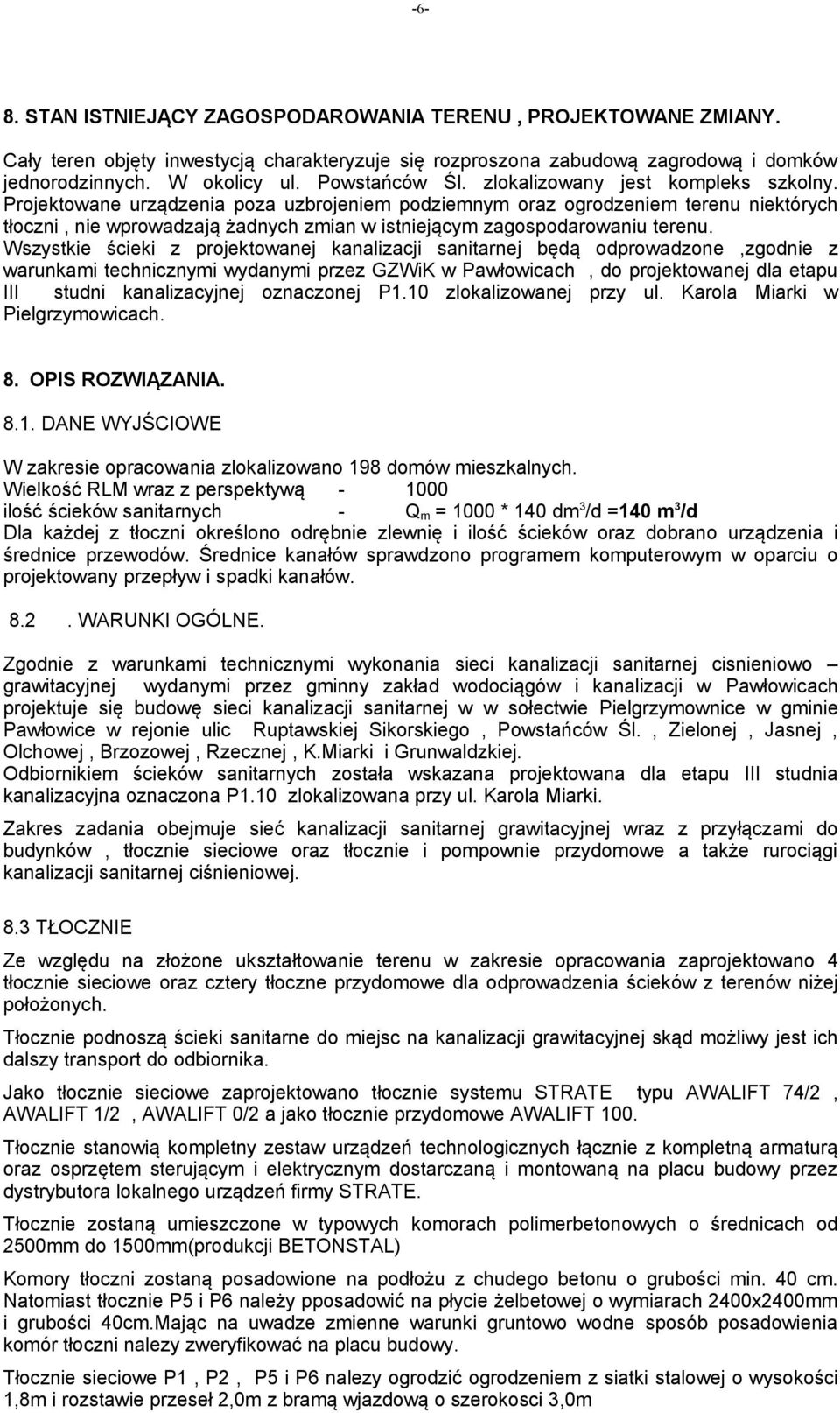 Projektowane urządzenia poza uzbrojeniem podziemnym oraz ogrodzeniem terenu niektórych tłoczni, nie wprowadzają żadnych zmian w istniejącym zagospodarowaniu terenu.