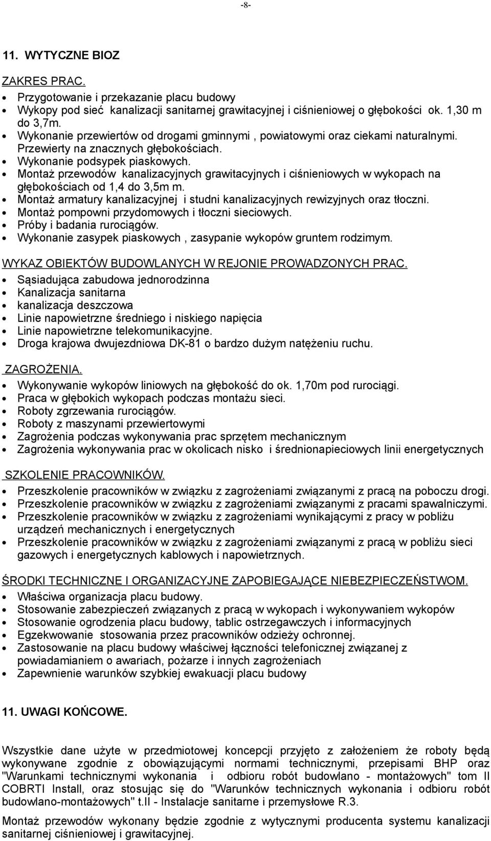 Montaż przewodów kanalizacyjnych grawitacyjnych i ciśnieniowych w wykopach na głębokościach od 1,4 do 3,5m m. Montaż armatury kanalizacyjnej i studni kanalizacyjnych rewizyjnych oraz tłoczni.